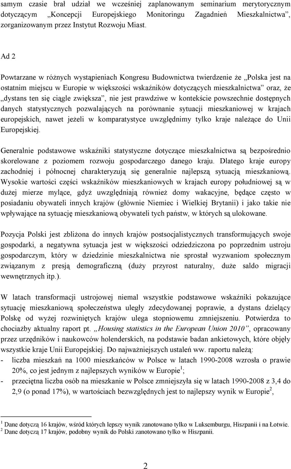 ciągle zwiększa, nie jest prawdziwe w kontekście powszechnie dostępnych danych statystycznych pozwalających na porównanie sytuacji mieszkaniowej w krajach europejskich, nawet jeżeli w komparatystyce