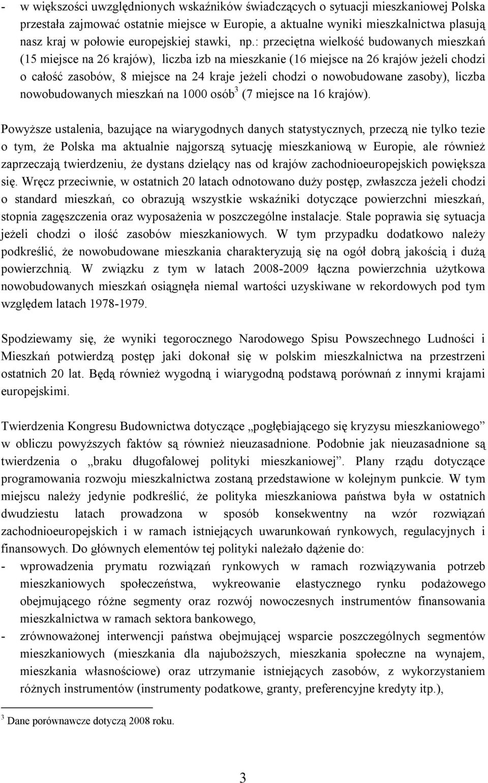 : przeciętna wielkość budowanych mieszkań (15 miejsce na 26 krajów), liczba izb na mieszkanie (16 miejsce na 26 krajów jeżeli chodzi o całość zasobów, 8 miejsce na 24 kraje jeżeli chodzi o