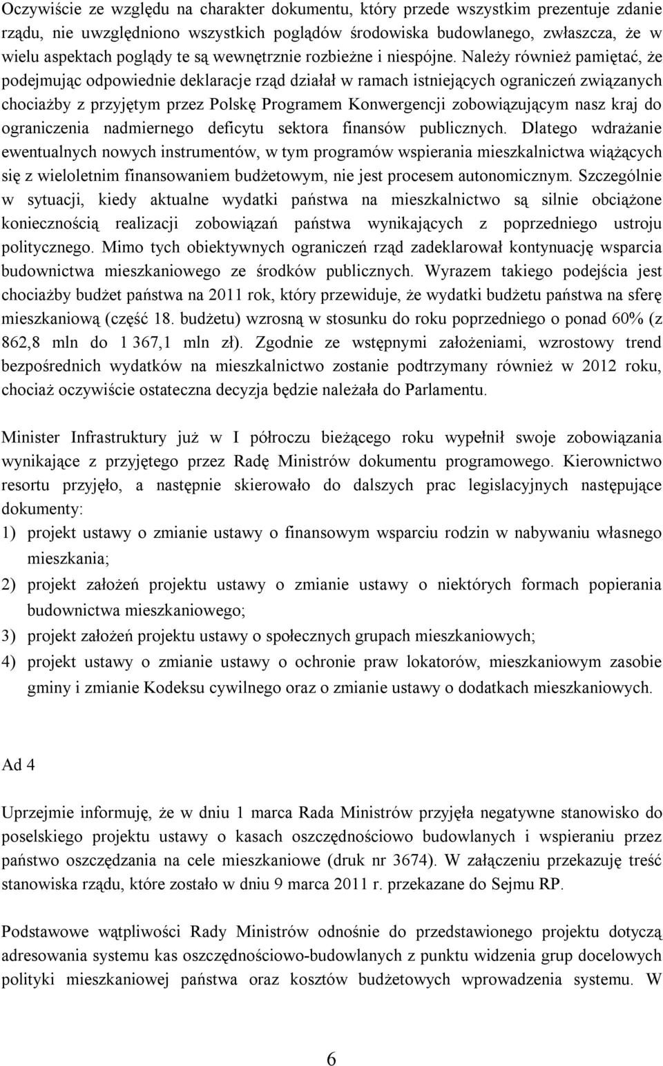 Należy również pamiętać, że podejmując odpowiednie deklaracje rząd działał w ramach istniejących ograniczeń związanych chociażby z przyjętym przez Polskę Programem Konwergencji zobowiązującym nasz