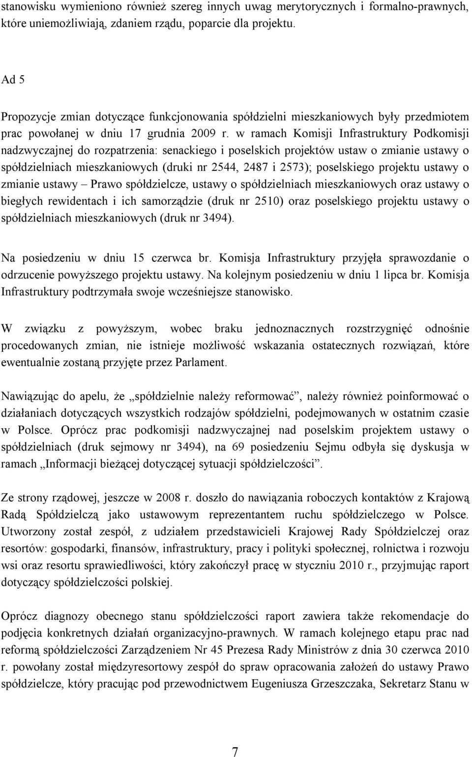 w ramach Komisji Infrastruktury Podkomisji nadzwyczajnej do rozpatrzenia: senackiego i poselskich projektów ustaw o zmianie ustawy o spółdzielniach mieszkaniowych (druki nr 2544, 2487 i 2573);