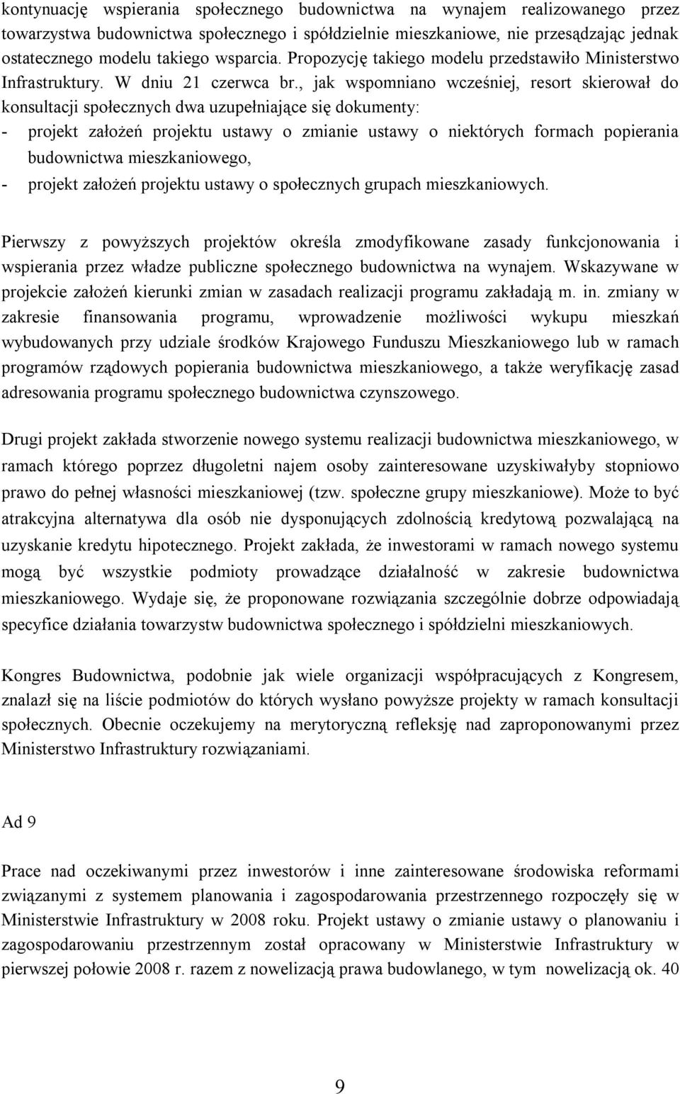 , jak wspomniano wcześniej, resort skierował do konsultacji społecznych dwa uzupełniające się dokumenty: - projekt założeń projektu ustawy o zmianie ustawy o niektórych formach popierania budownictwa