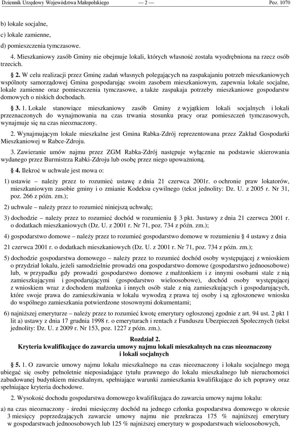 W celu realizacji przez Gminę zadań własnych polegających na zaspakajaniu potrzeb mieszkaniowych wspólnoty samorządowej Gmina gospodarując swoim zasobem mieszkaniowym, zapewnia lokale socjalne,