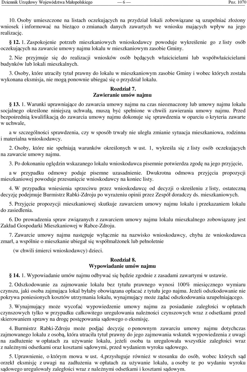 realizację. 12. 1. Zaspokojenie potrzeb mieszkaniowych wnioskodawcy powoduje wykreślenie go z listy osób oczekujących na zawarcie umowy najmu lokalu w mieszkaniowym zasobie Gminy. 2.