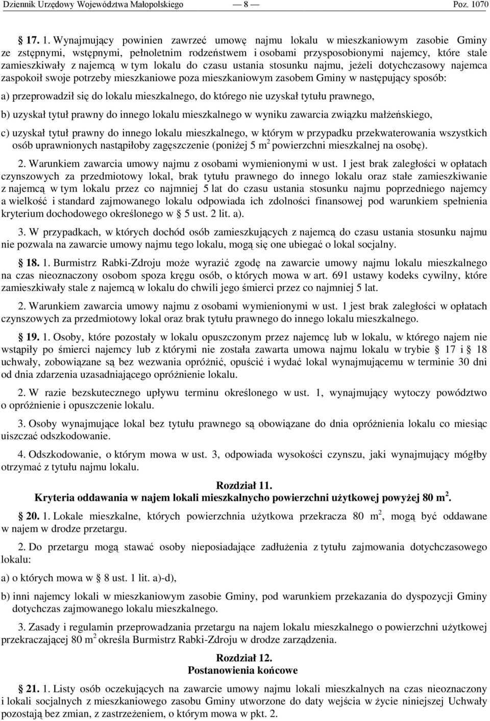 najemcą w tym lokalu do czasu ustania stosunku najmu, jeżeli dotychczasowy najemca zaspokoił swoje potrzeby mieszkaniowe poza mieszkaniowym zasobem Gminy w następujący sposób: a) przeprowadził się do