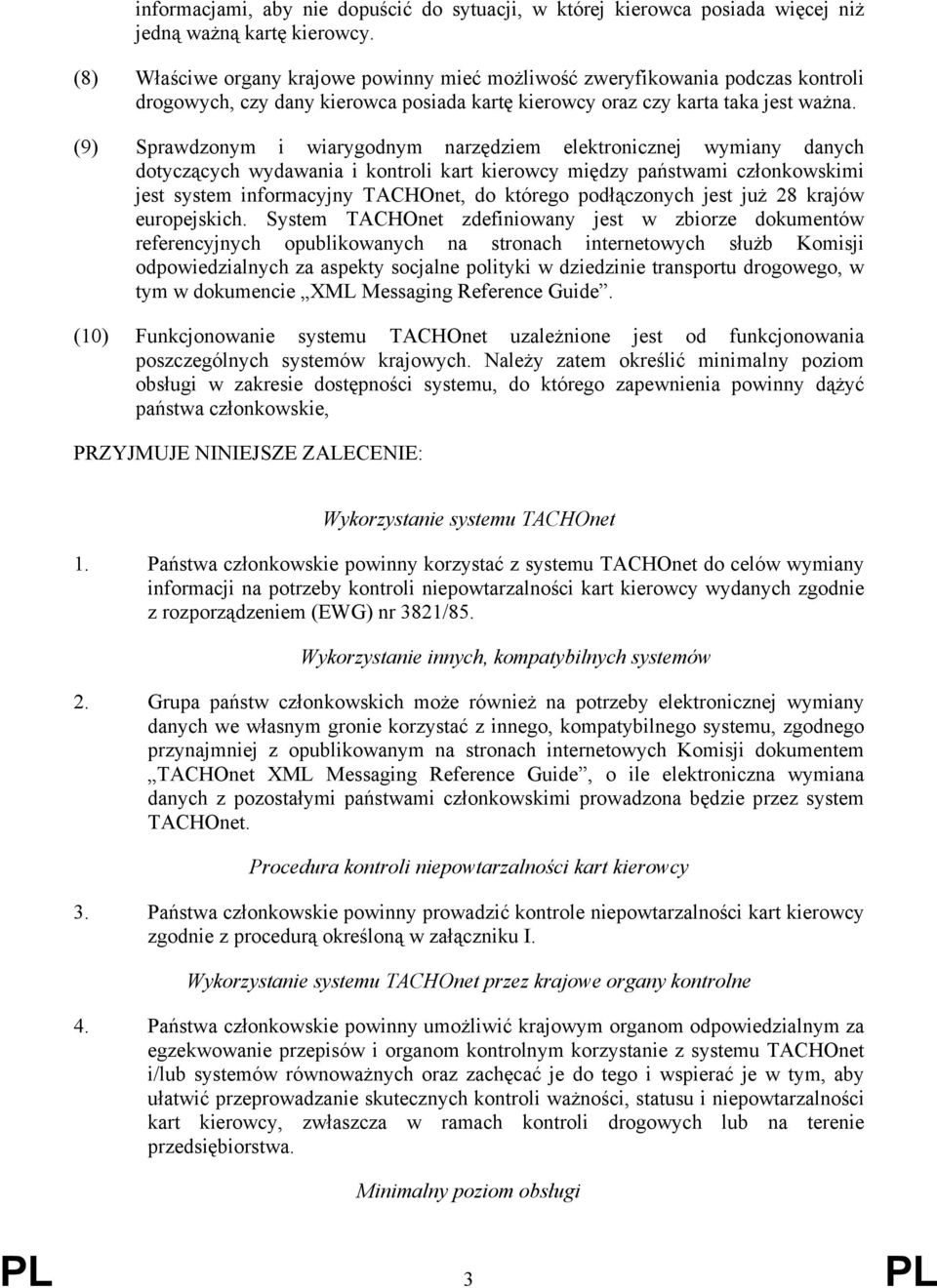 (9) Sprawdzonym i wiarygodnym narzędziem elektronicznej wymiany danych dotyczących wydawania i kontroli kart kierowcy między państwami członkowskimi jest system informacyjny TACHOnet, do którego