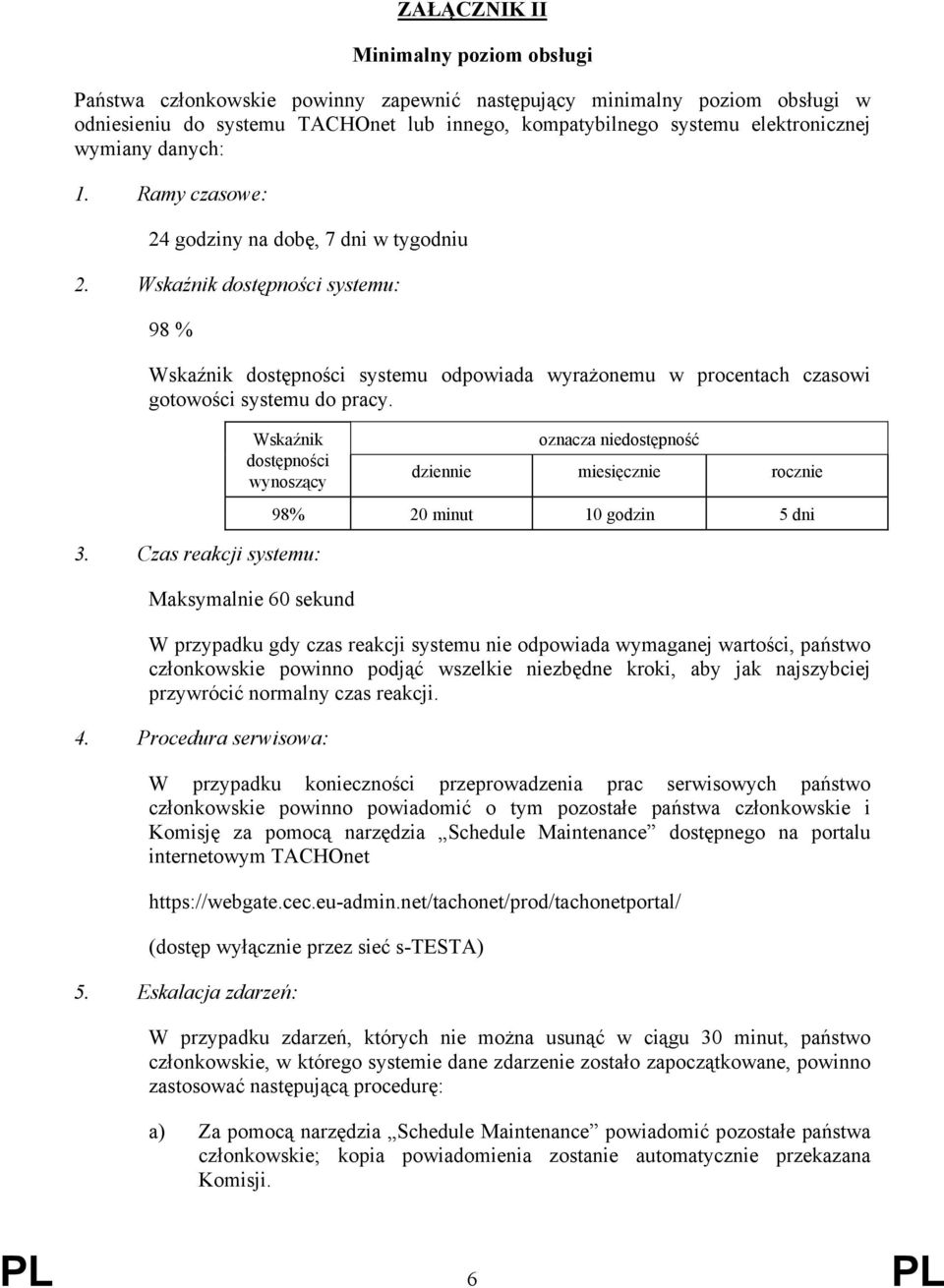 Wskaźnik dostępności systemu: 98 % Wskaźnik dostępności systemu odpowiada wyrażonemu w procentach czasowi gotowości systemu do pracy.