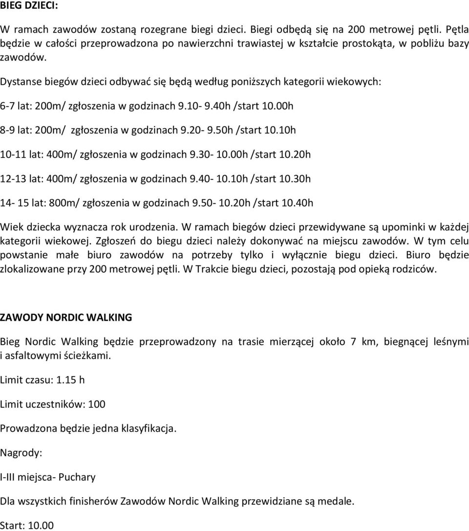 Dystanse biegów dzieci odbywad się będą według poniższych kategorii wiekowych: 6-7 lat: 200m/ zgłoszenia w godzinach 9.10-9.40h /start 10.00h 8-9 lat: 200m/ zgłoszenia w godzinach 9.20-9.