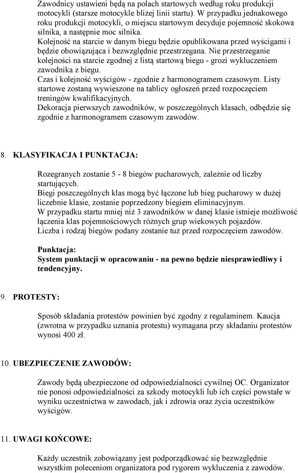 Kolejność na starcie w danym biegu będzie opublikowana przed wyścigami i będzie obowiązująca i bezwzględnie przestrzegana.