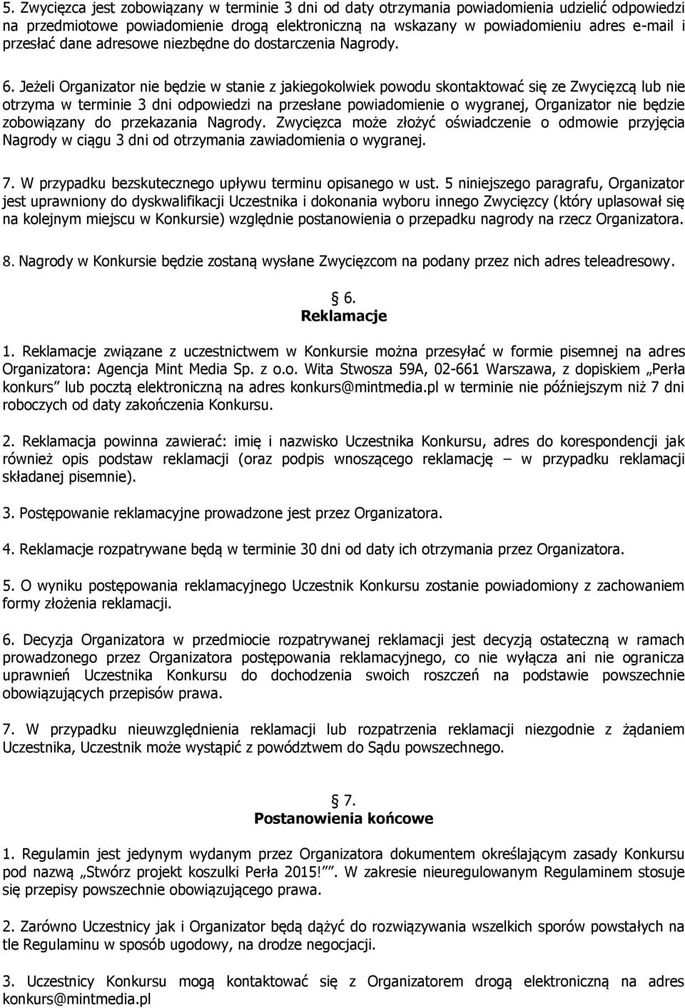 Jeżeli Organizator nie będzie w stanie z jakiegokolwiek powodu skontaktować się ze Zwycięzcą lub nie otrzyma w terminie 3 dni odpowiedzi na przesłane powiadomienie o wygranej, Organizator nie będzie