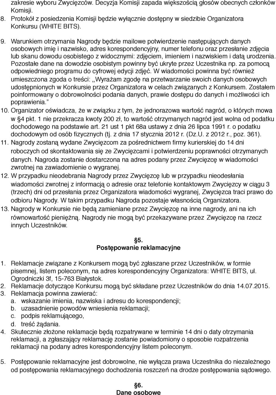 Warunkiem otrzymania Nagrody będzie mailowe potwierdzenie następujących danych osobowych imię i nazwisko, adres korespondencyjny, numer telefonu oraz przesłanie zdjęcia lub skanu dowodu osobistego z