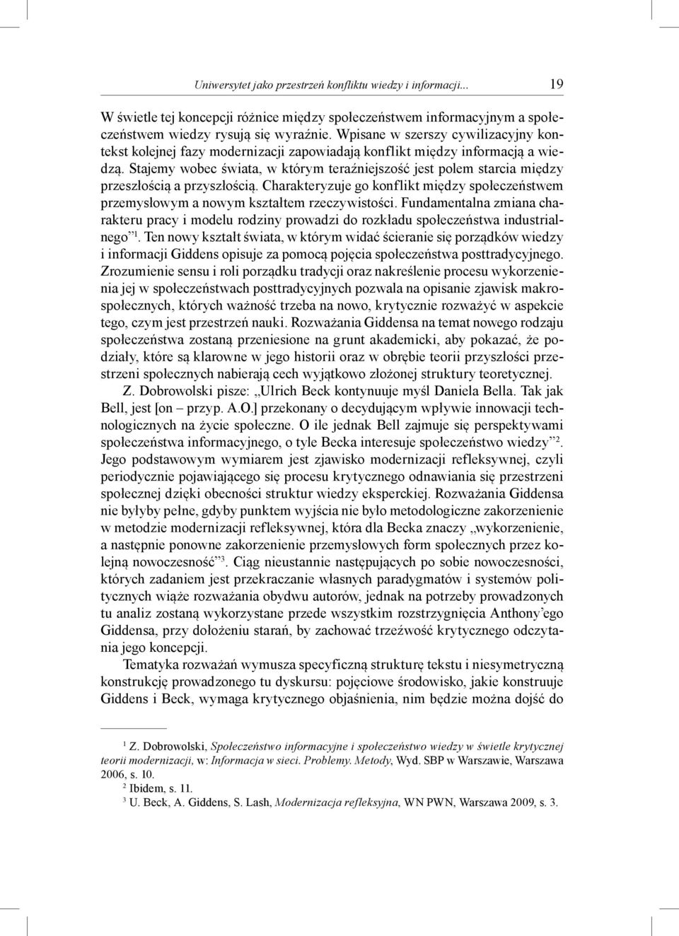 Stajemy wobec świata, w którym teraźniejszość jest polem starcia między przeszłością a przyszłością. Charakteryzuje go konflikt między społeczeństwem przemysłowym a nowym kształtem rzeczywistości.