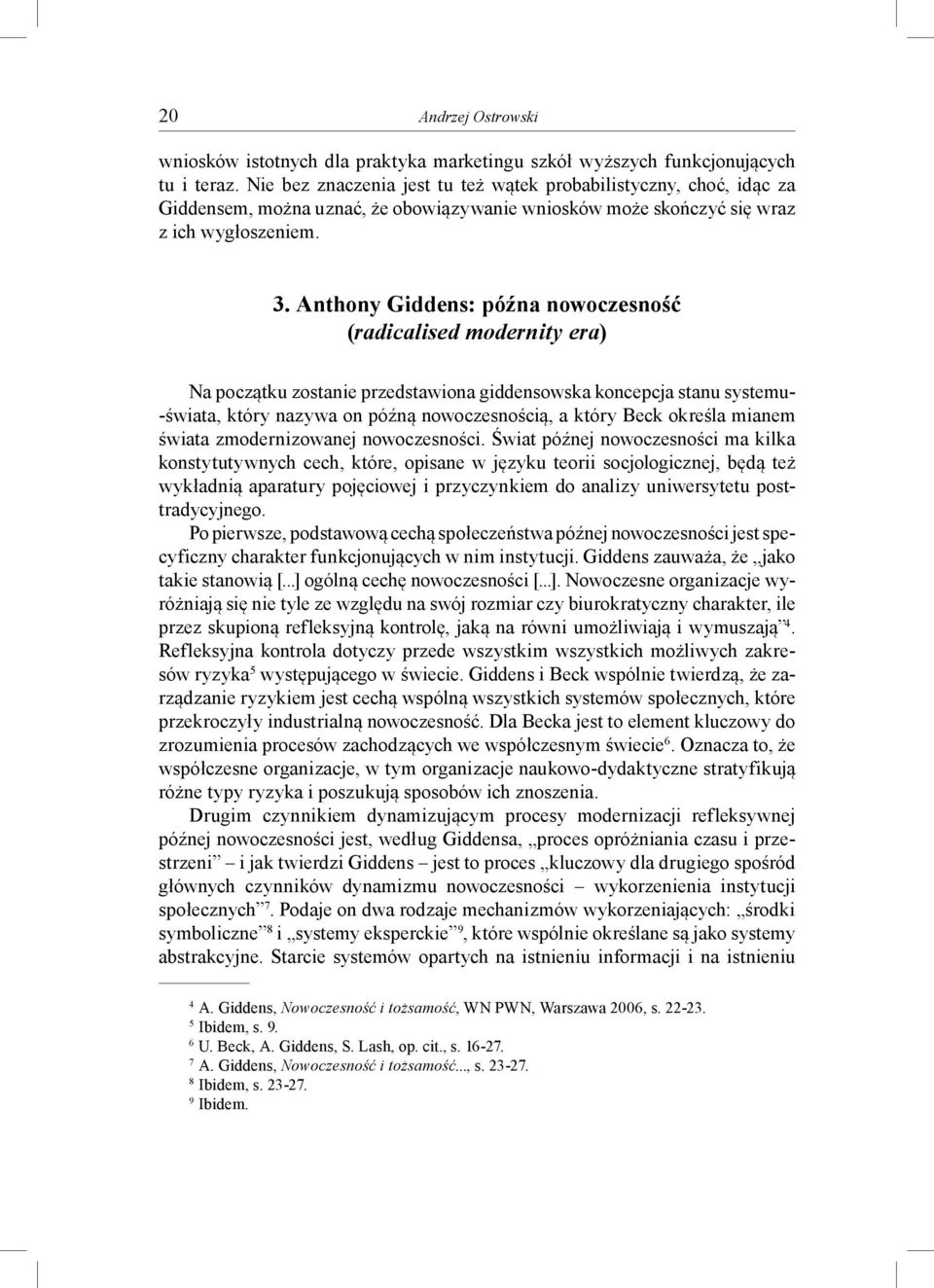 Anthony Giddens: późna nowoczesność (radicalised modernity era) Na początku zostanie przedstawiona giddensowska koncepcja stanu systemu- -świata, który nazywa on późną nowoczesnością, a który Beck