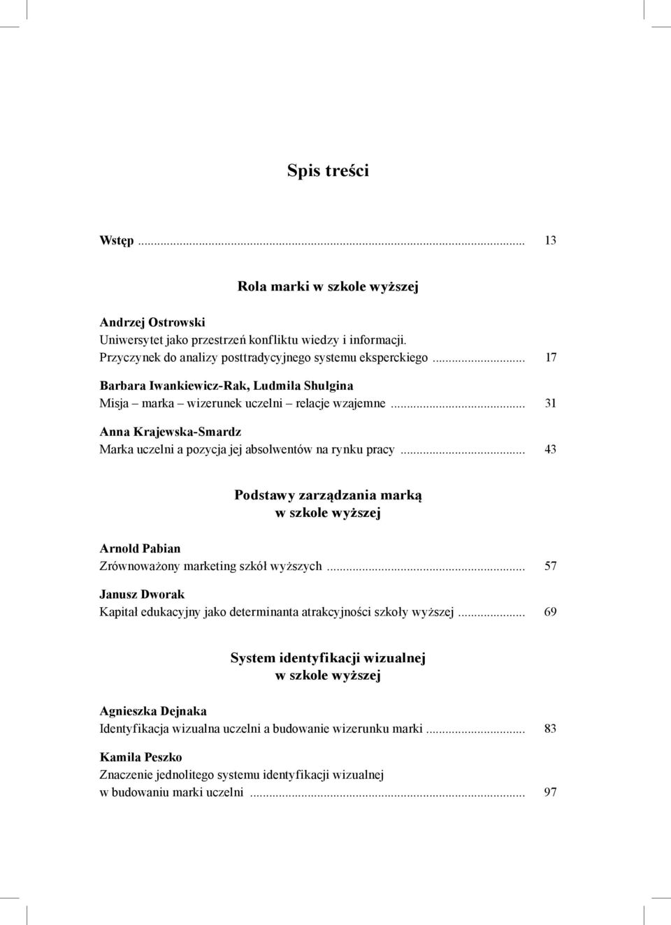 .. 43 Podstawy zarządzania marką w szkole wyższej Arnold Pabian Zrównoważony marketing szkół wyższych... 57 Janusz Dworak Kapitał edukacyjny jako determinanta atrakcyjności szkoły wyższej.