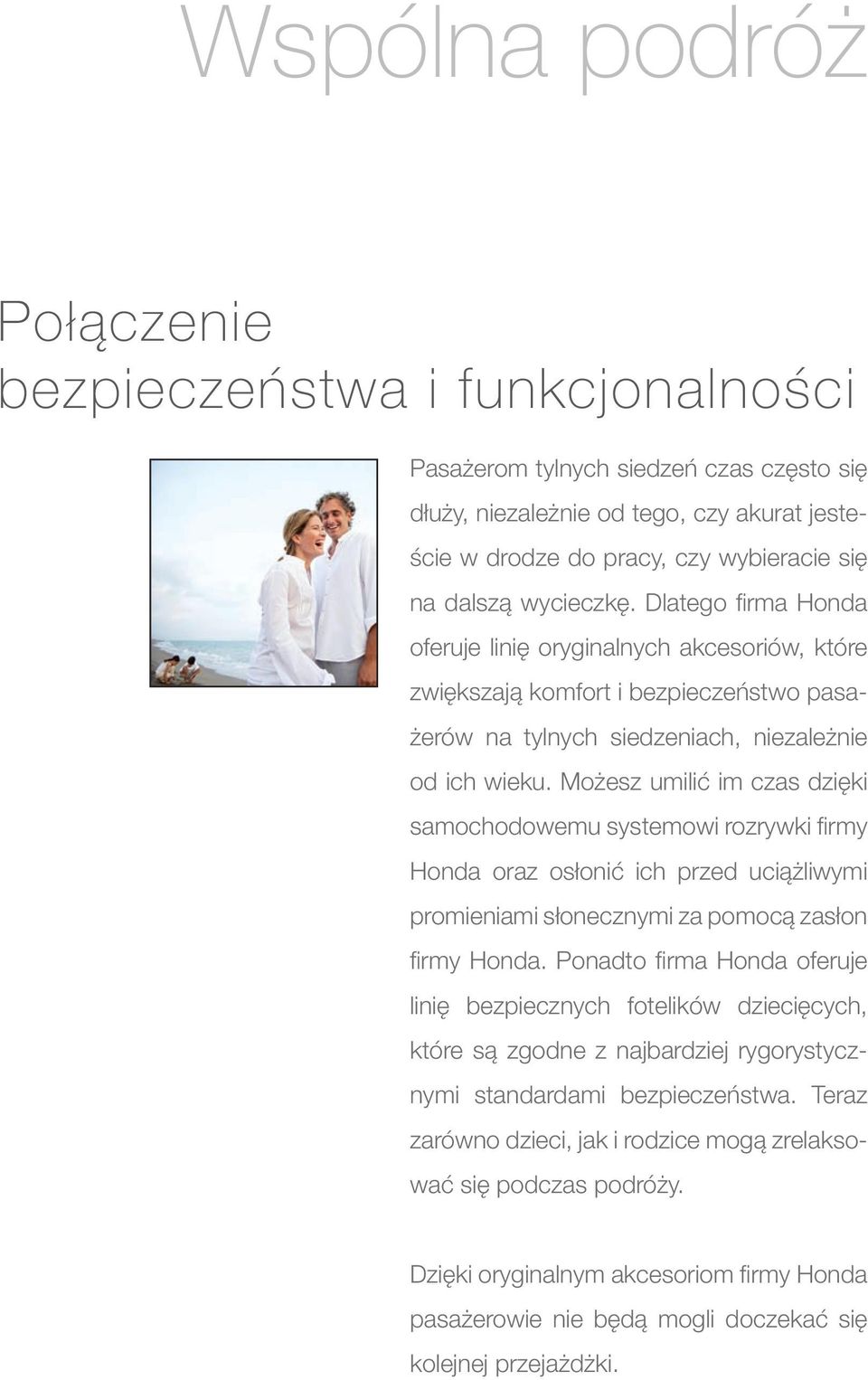 Możesz umilić im czas dzięki samochodowemu systemowi rozrywki firmy Honda oraz osłonić ich przed uciążliwymi promieniami słonecznymi za pomocą zasłon firmy Honda.