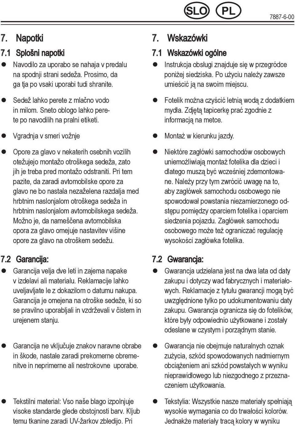 z Vgradnja v smeri vožnje z Opore za glavo v nekaterih osebnih vozilih otežujejo montažo otroškega sedeža, zato jih je treba pred montažo odstraniti.