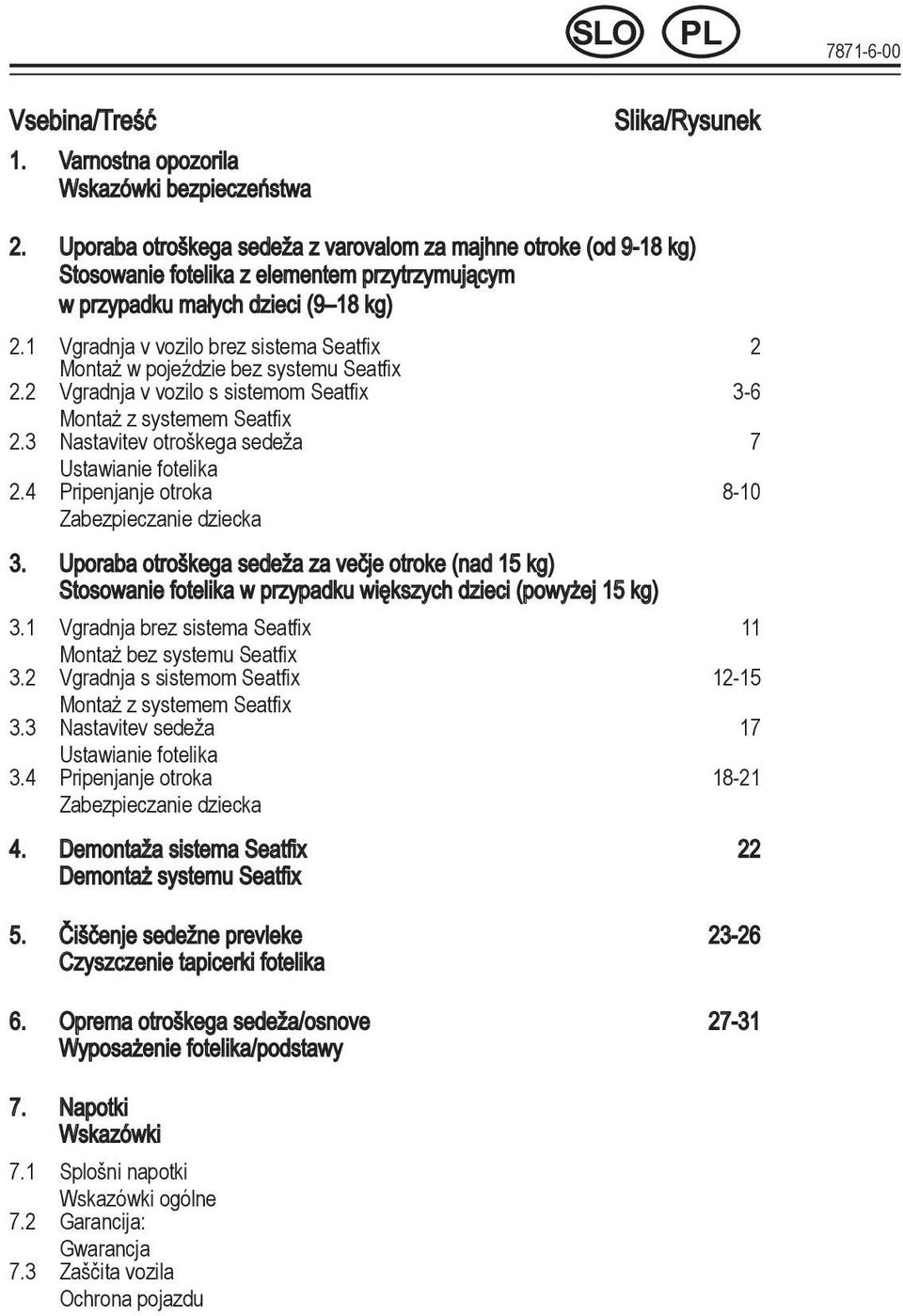 2 Montaż w pojeździe bez systemu Seatfix Vgradnja v vozilo s sistemom Seatfix 3-6 2.3 Montaż z systemem Seatfix Nastavitev otroškega sedeža 7 2.