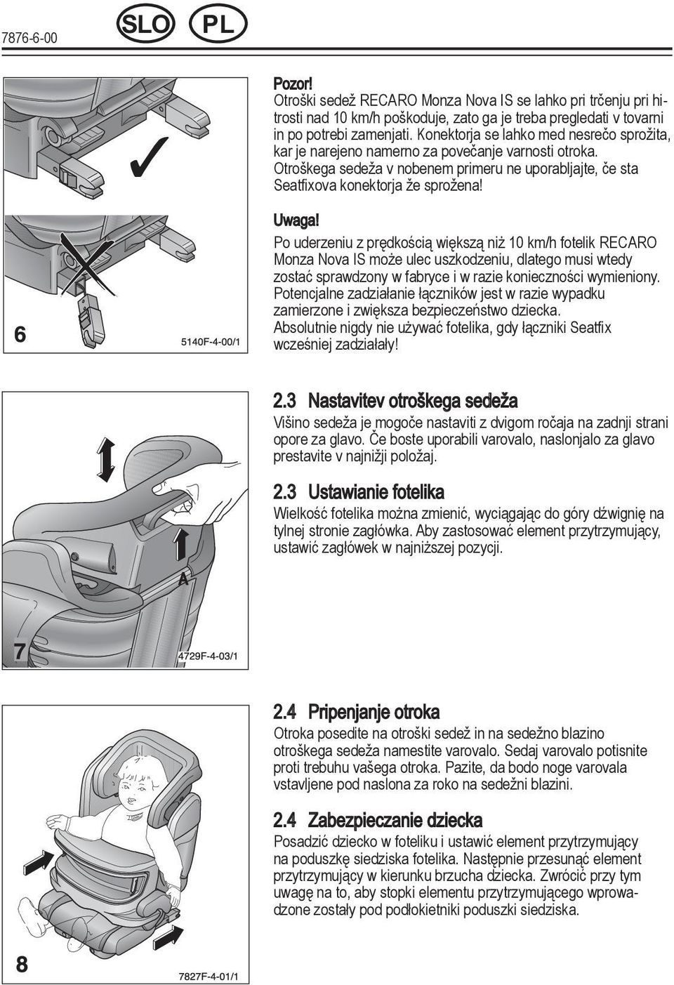 Po uderzeniu z prędkością większą niż 10 km/h fotelik RECARO Monza Nova IS może ulec uszkodzeniu, dlatego musi wtedy zostać sprawdzony w fabryce i w razie konieczności wymieniony.