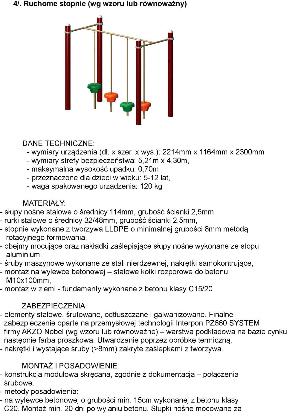 MATERIAŁY: - słupy nośne stalowe o średnicy 114mm, grubość ścianki 2,5mm, - rurki stalowe o średnicy 32/48mm, grubość ścianki 2,5mm, - stopnie wykonane z tworzywa LLDPE o minimalnej grubości 8mm