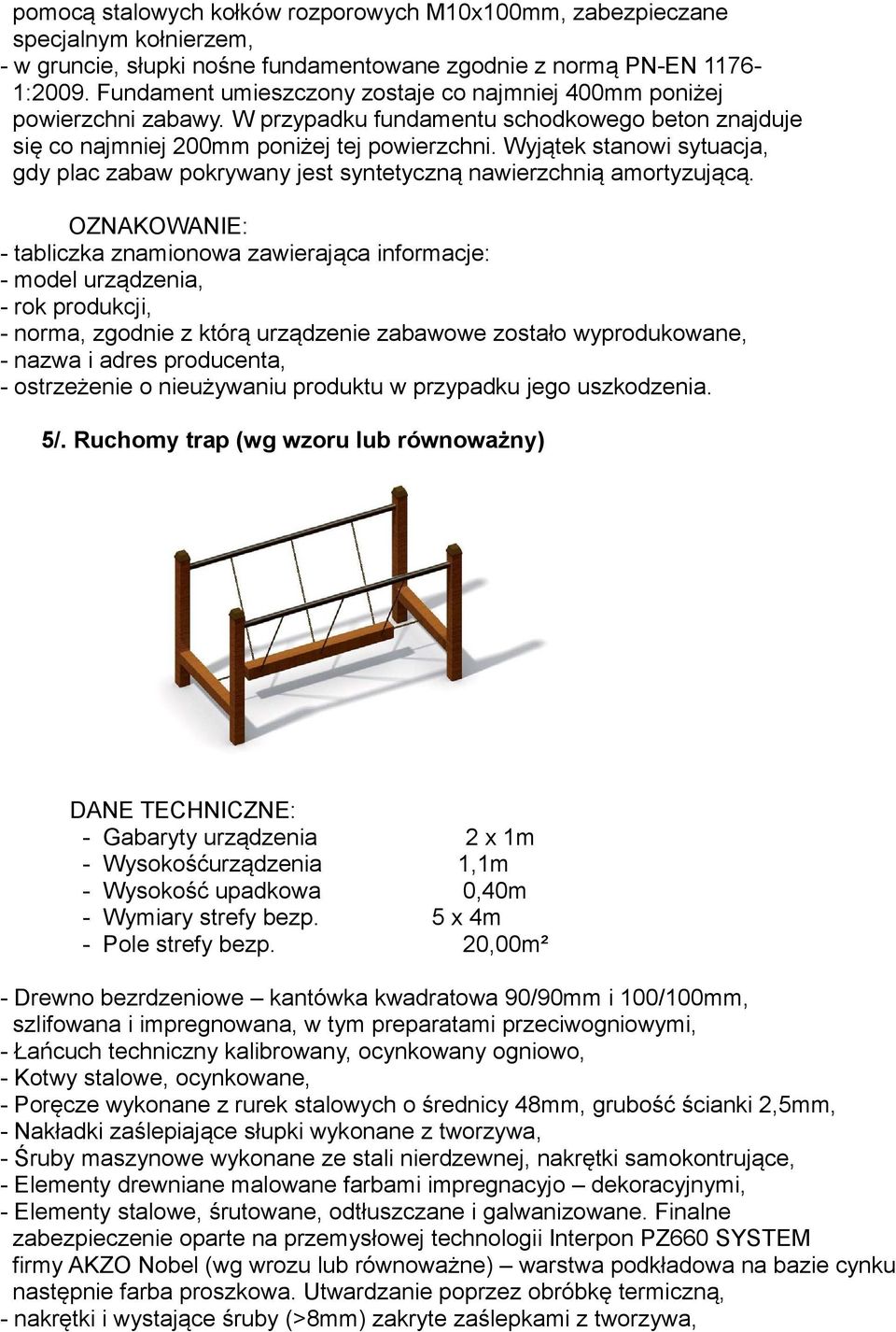 Wyjątek stanowi sytuacja, gdy plac zabaw pokrywany jest syntetyczną nawierzchnią amortyzującą.