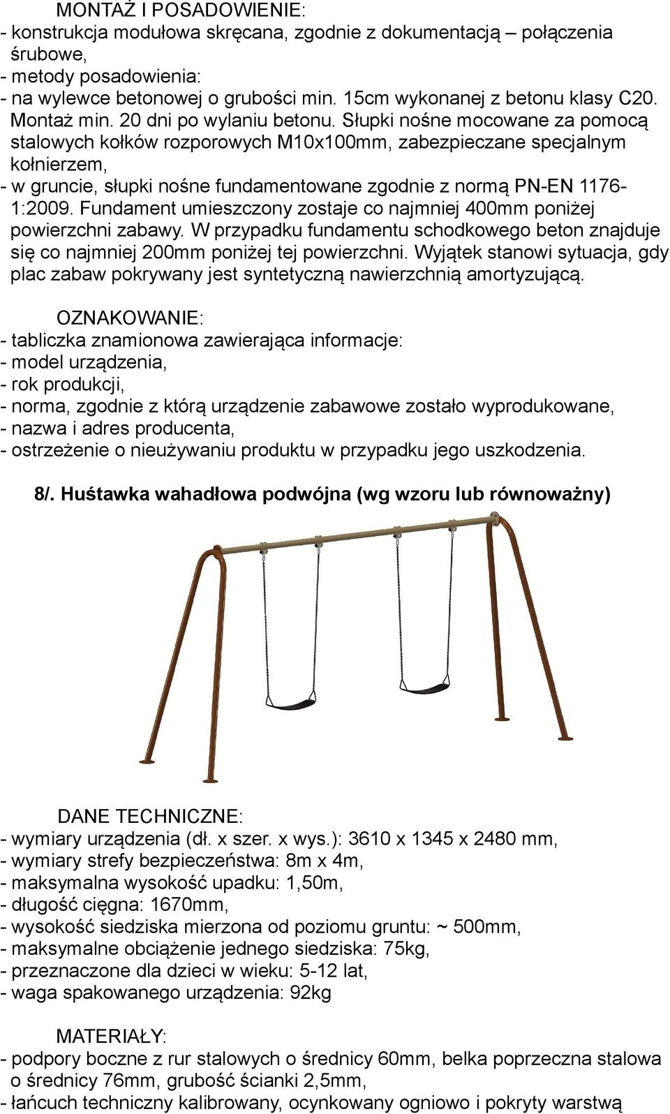 Słupki nośne mocowane za pomocą stalowych kołków rozporowych M10x100mm, zabezpieczane specjalnym kołnierzem, - w gruncie, słupki nośne fundamentowane zgodnie z normą PN-EN 1176-1:2009.