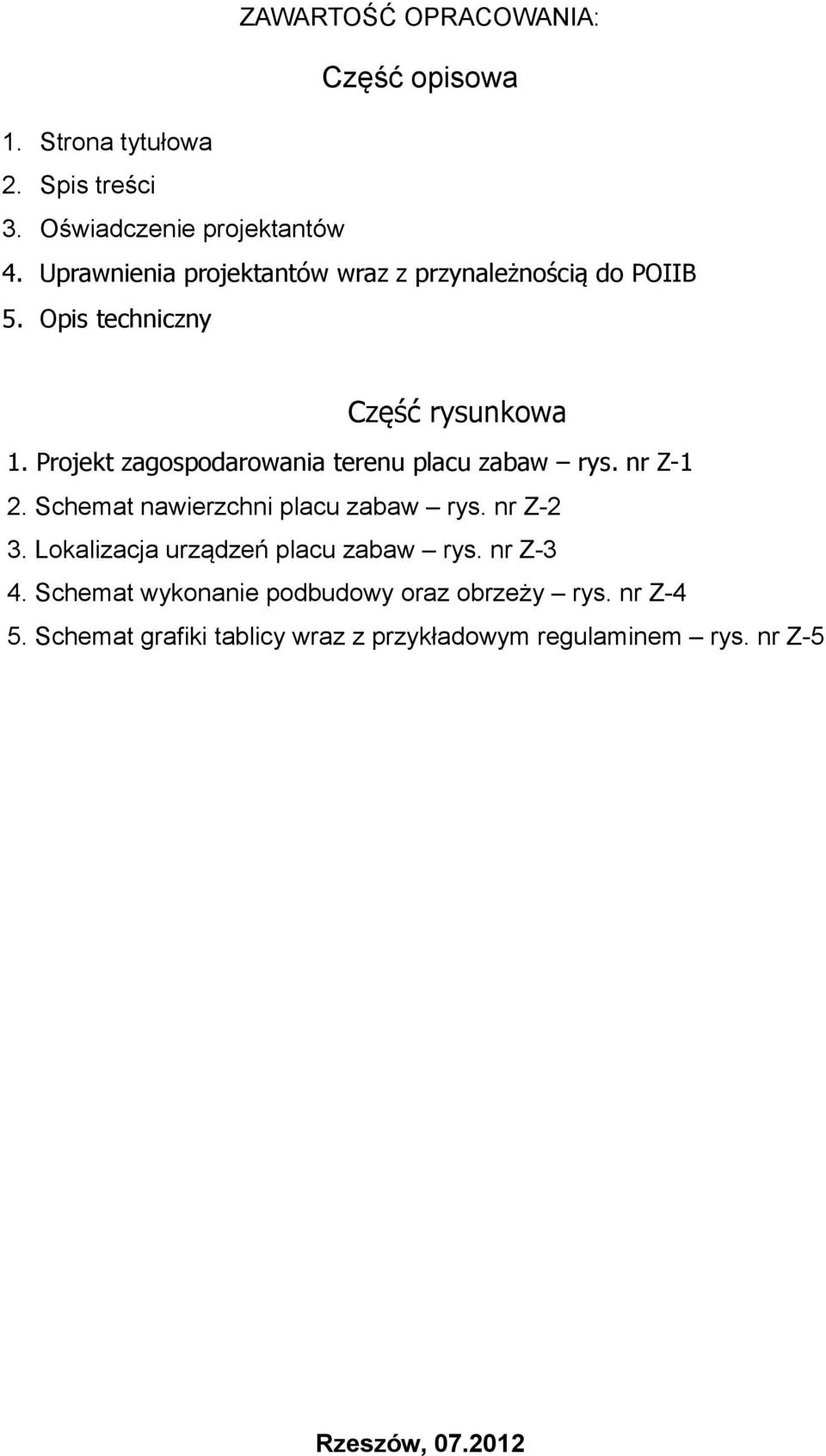 Projekt zagospodarowania terenu placu zabaw rys. nr Z-1 2. Schemat nawierzchni placu zabaw rys. nr Z-2 3.