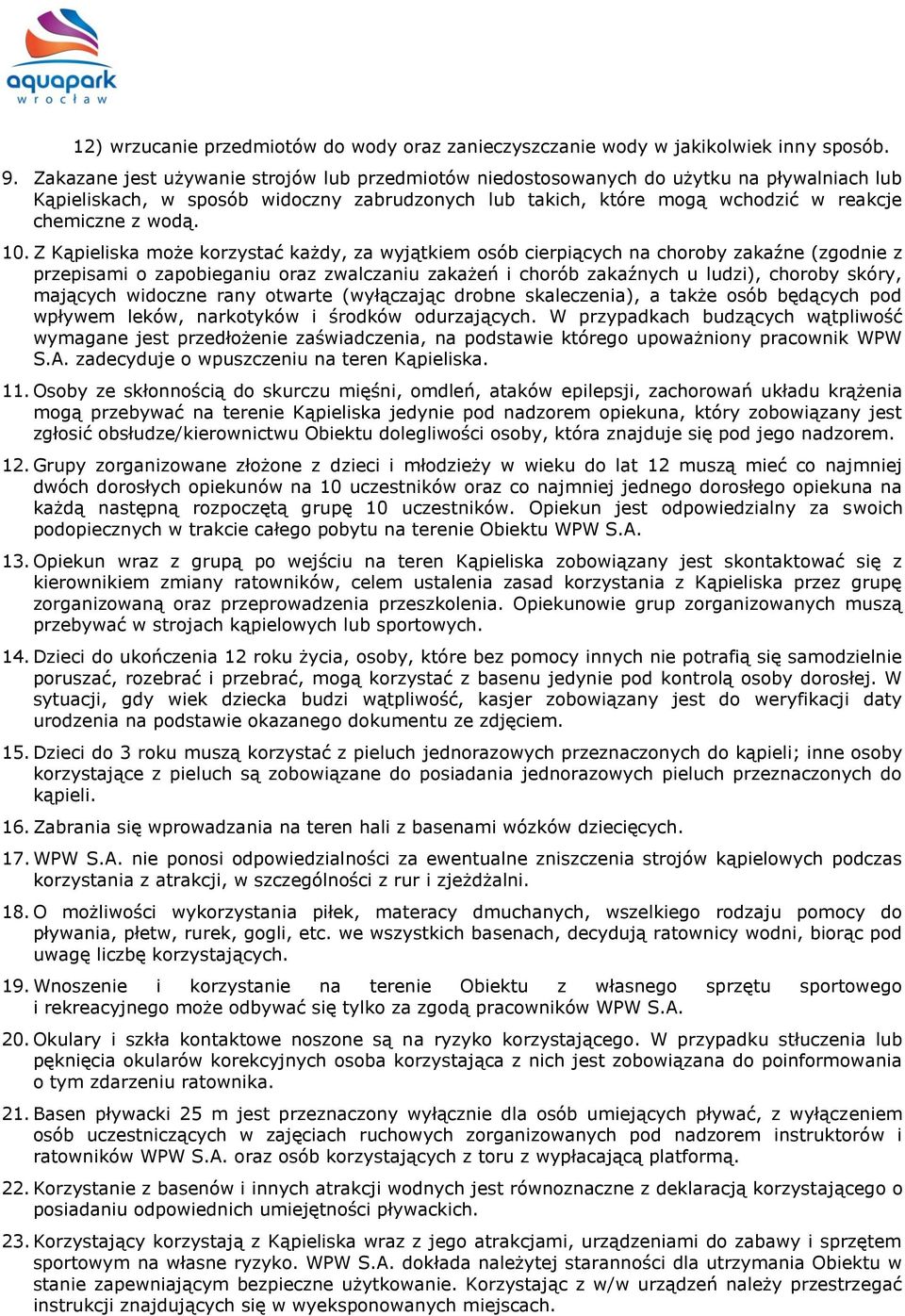 10. Z Kąpieliska może korzystać każdy, za wyjątkiem osób cierpiących na choroby zakaźne (zgodnie z przepisami o zapobieganiu oraz zwalczaniu zakażeń i chorób zakaźnych u ludzi), choroby skóry,