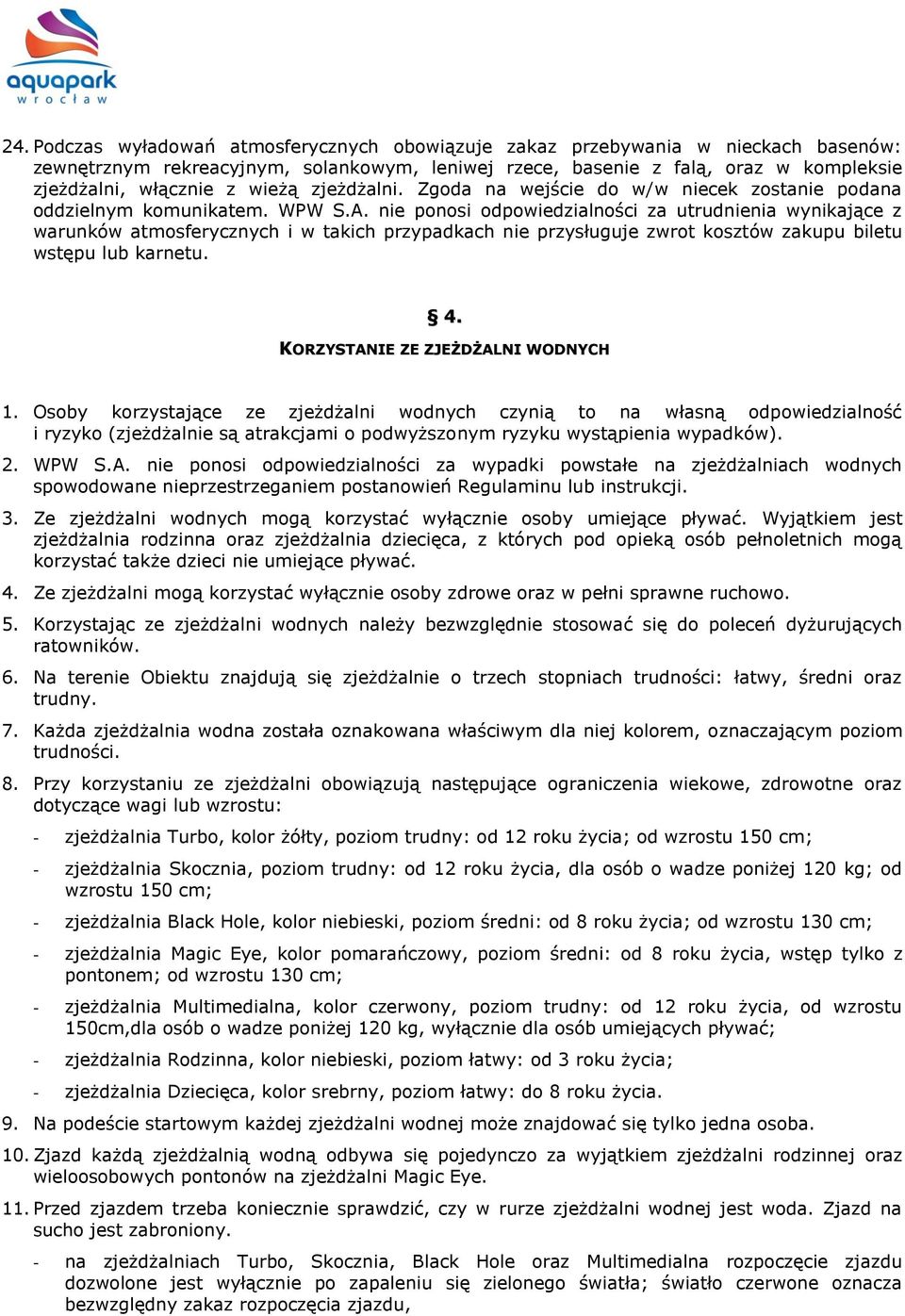 nie ponosi odpowiedzialności za utrudnienia wynikające z warunków atmosferycznych i w takich przypadkach nie przysługuje zwrot kosztów zakupu biletu wstępu lub karnetu. 4.