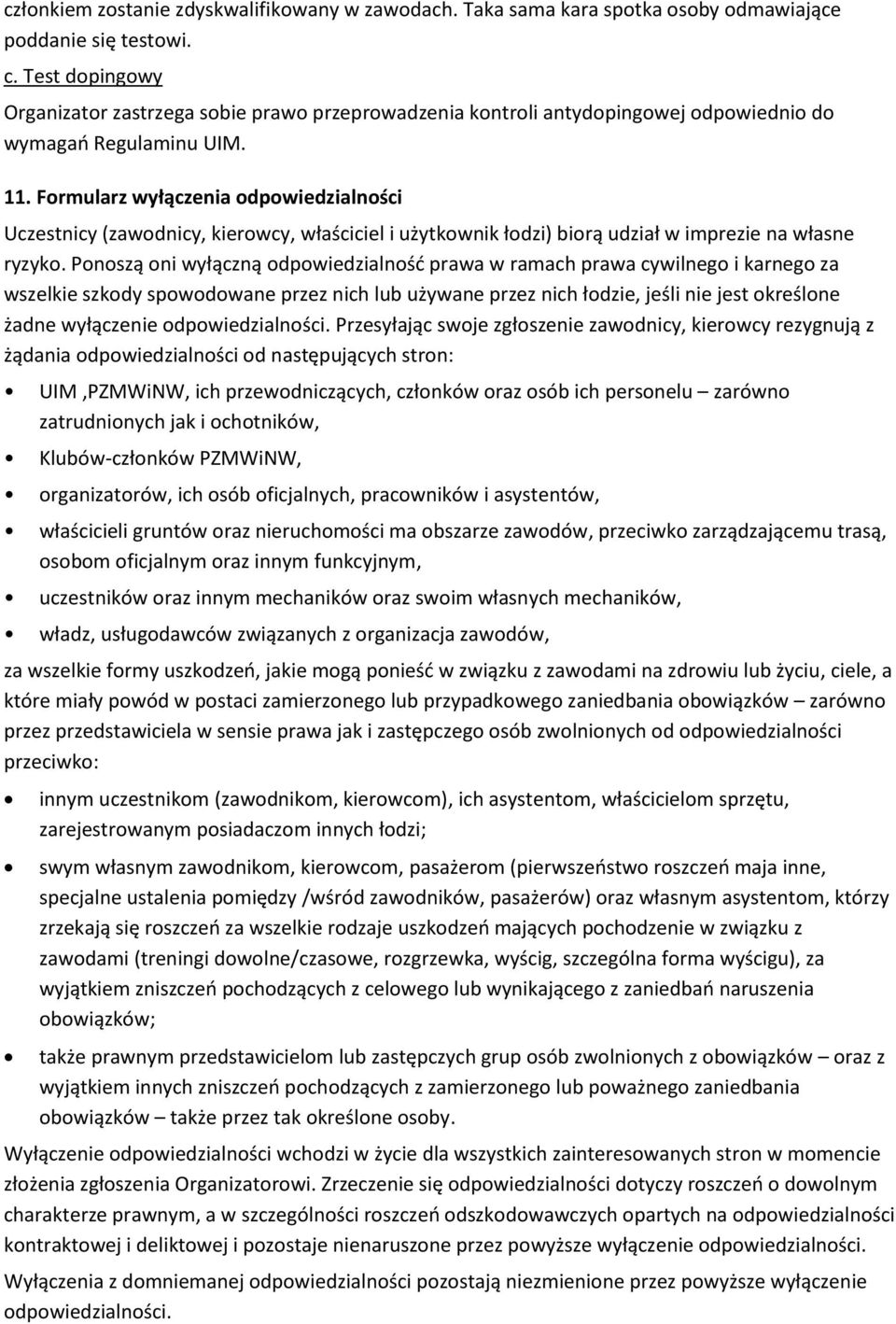 Formularz wyłączenia odpowiedzialności Uczestnicy (zawodnicy, kierowcy, właściciel i użytkownik łodzi) biorą udział w imprezie na własne ryzyko.