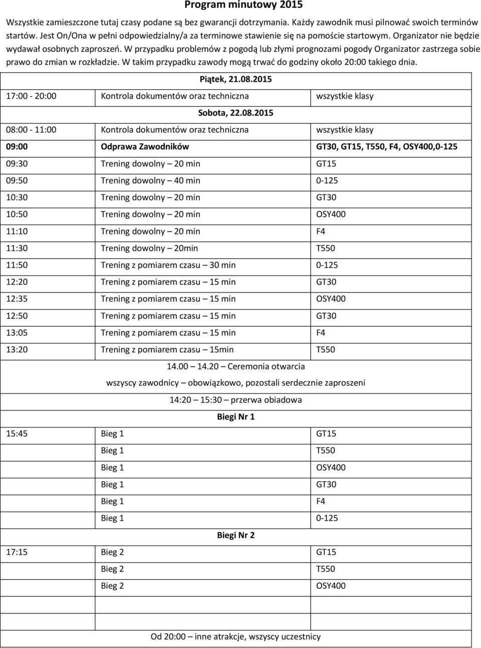 W przypadku problemów z pogodą lub złymi prognozami pogody Organizator zastrzega sobie prawo do zmian w rozkładzie. W takim przypadku zawody mogą trwać do godziny około 20:00 takiego dnia. Piątek, 21.