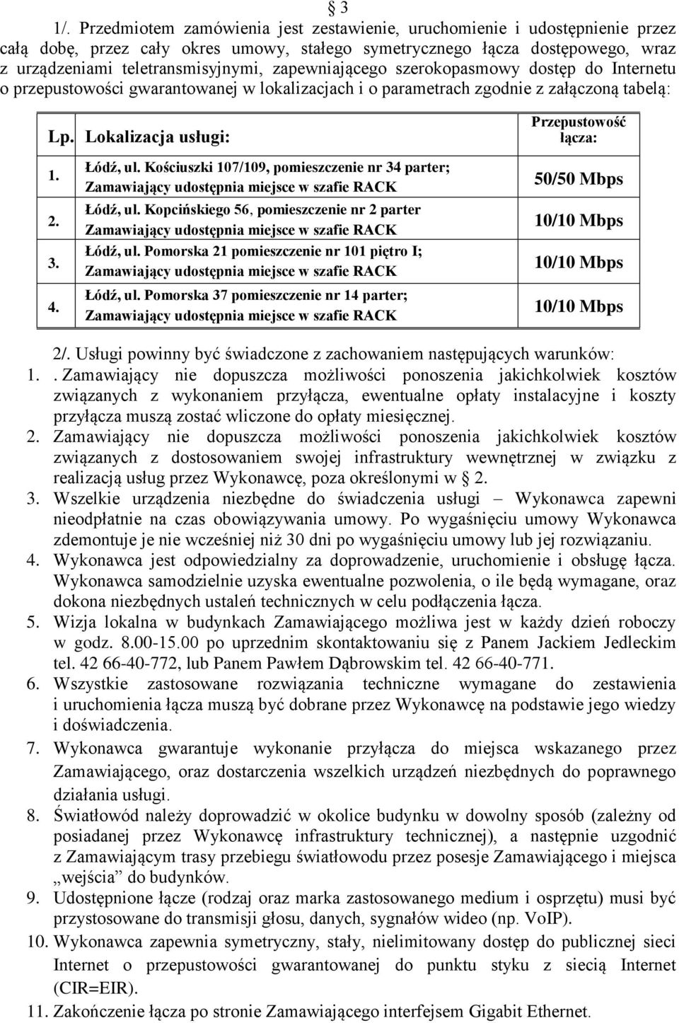 Łódź, ul. Kościuszki 107/109, pomieszczenie nr 34 parter; Łódź, ul. Kopcińskiego 56, pomieszczenie nr 2 parter Łódź, ul. Pomorska 21 pomieszczenie nr 101 piętro I; Łódź, ul.