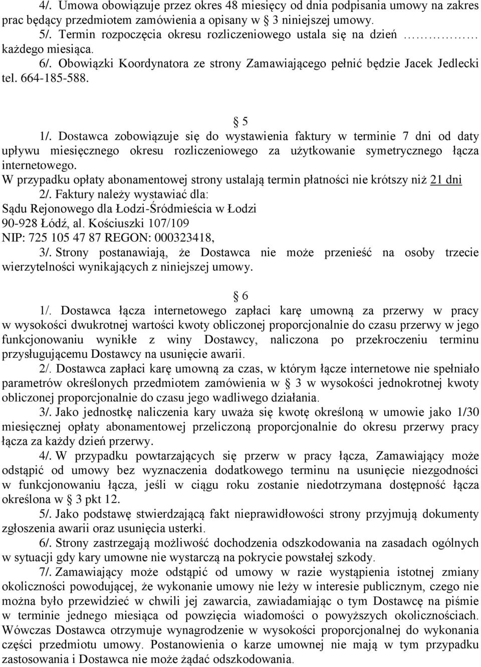 Dostawca zobowiązuje się do wystawienia faktury w terminie 7 dni od daty upływu miesięcznego okresu rozliczeniowego za użytkowanie symetrycznego łącza internetowego.