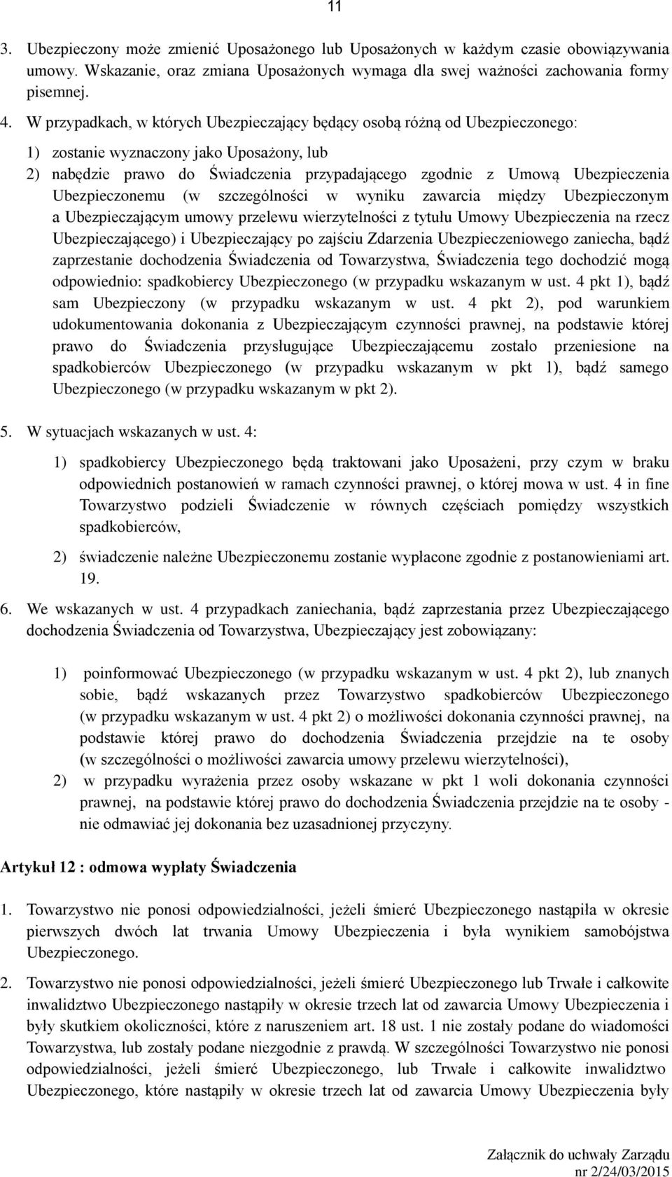 Ubezpieczonemu (w szczególności w wyniku zawarcia między Ubezpieczonym a Ubezpieczającym umowy przelewu wierzytelności z tytułu Umowy Ubezpieczenia na rzecz Ubezpieczającego) i Ubezpieczający po