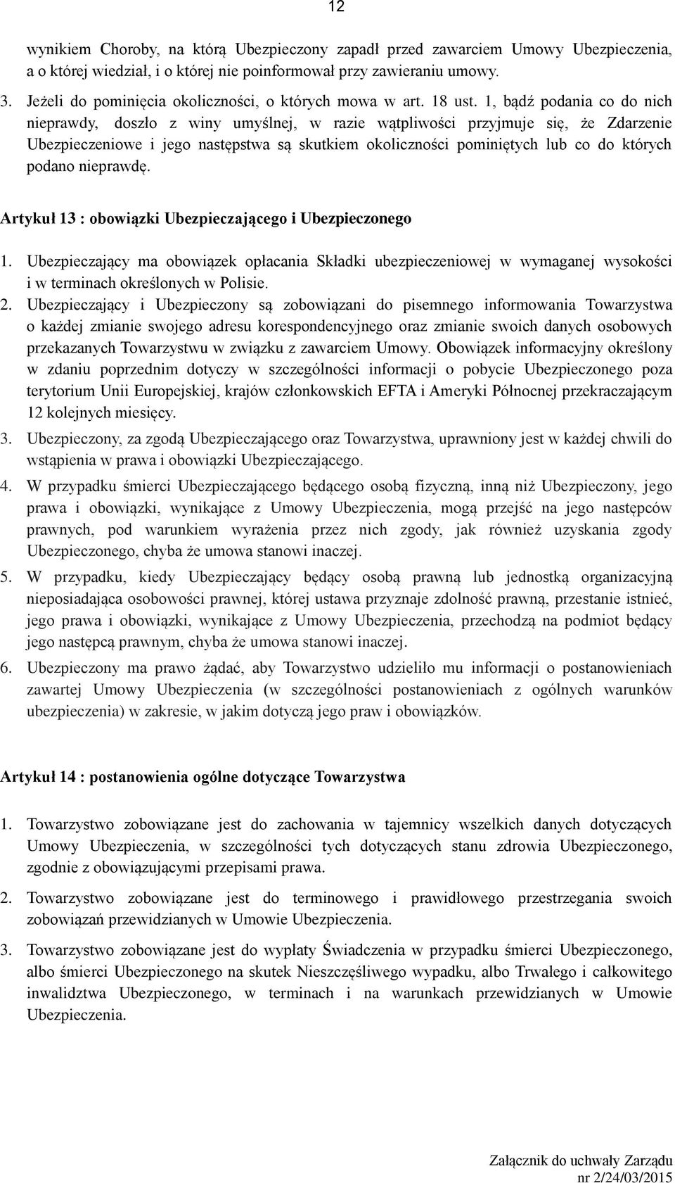 1, bądź podania co do nich nieprawdy, doszło z winy umyślnej, w razie wątpliwości przyjmuje się, że Zdarzenie Ubezpieczeniowe i jego następstwa są skutkiem okoliczności pominiętych lub co do których