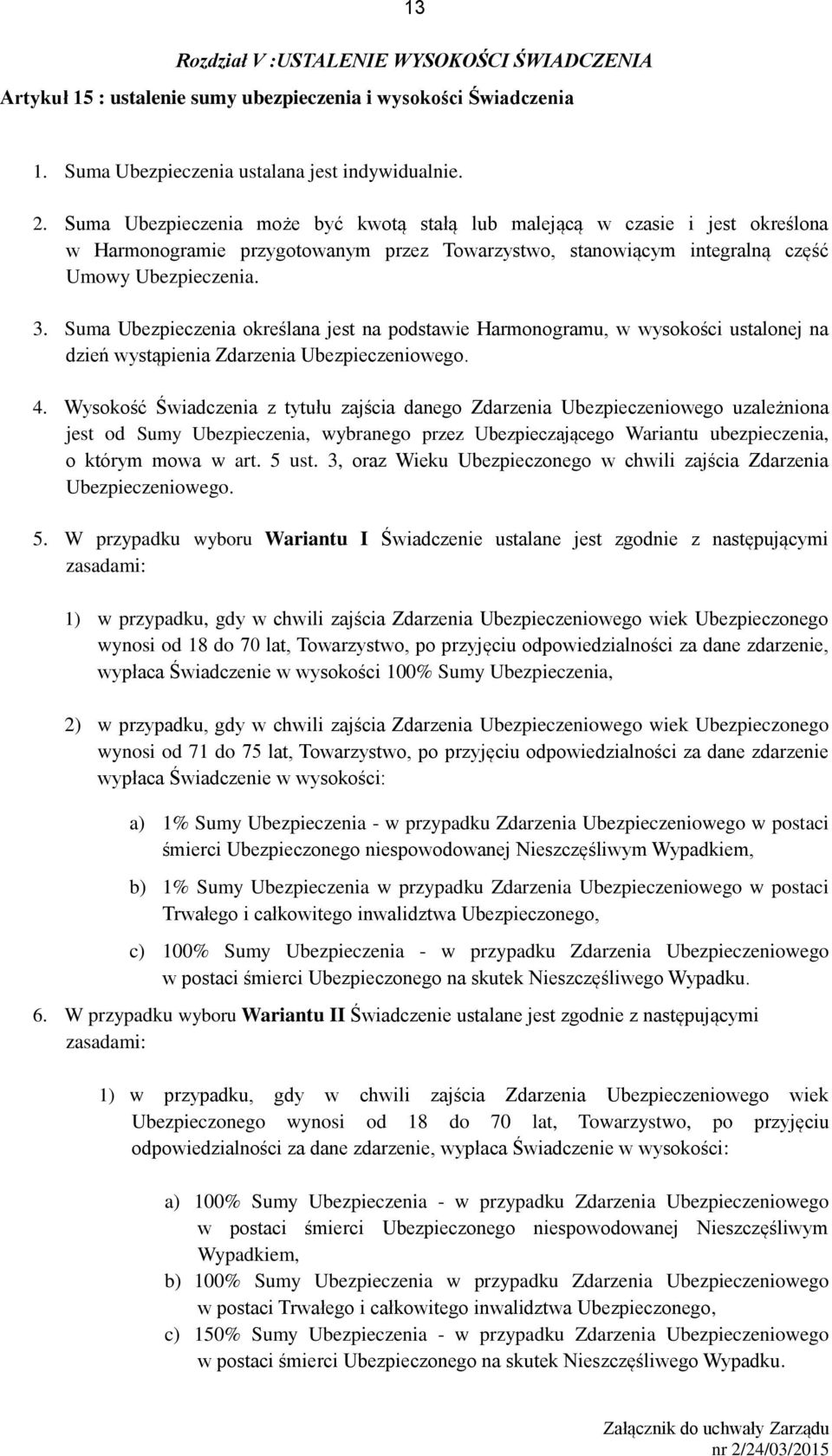 Suma Ubezpieczenia określana jest na podstawie Harmonogramu, w wysokości ustalonej na dzień wystąpienia Zdarzenia Ubezpieczeniowego. 4.