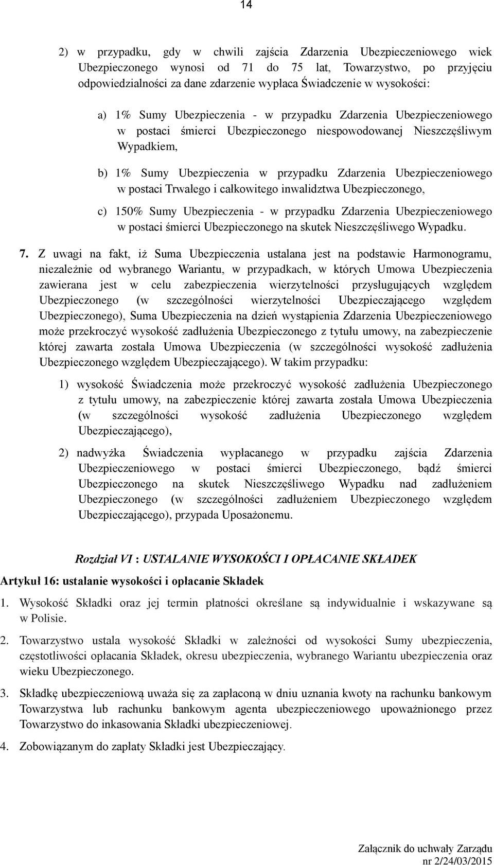 Ubezpieczeniowego w postaci Trwałego i całkowitego inwalidztwa Ubezpieczonego, c) 150% Sumy Ubezpieczenia - w przypadku Zdarzenia Ubezpieczeniowego w postaci śmierci Ubezpieczonego na skutek