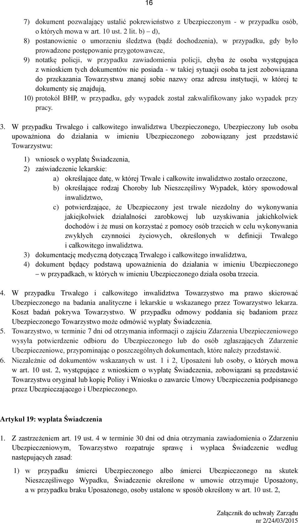 występująca z wnioskiem tych dokumentów nie posiada - w takiej sytuacji osoba ta jest zobowiązana do przekazania Towarzystwu znanej sobie nazwy oraz adresu instytucji, w której te dokumenty się