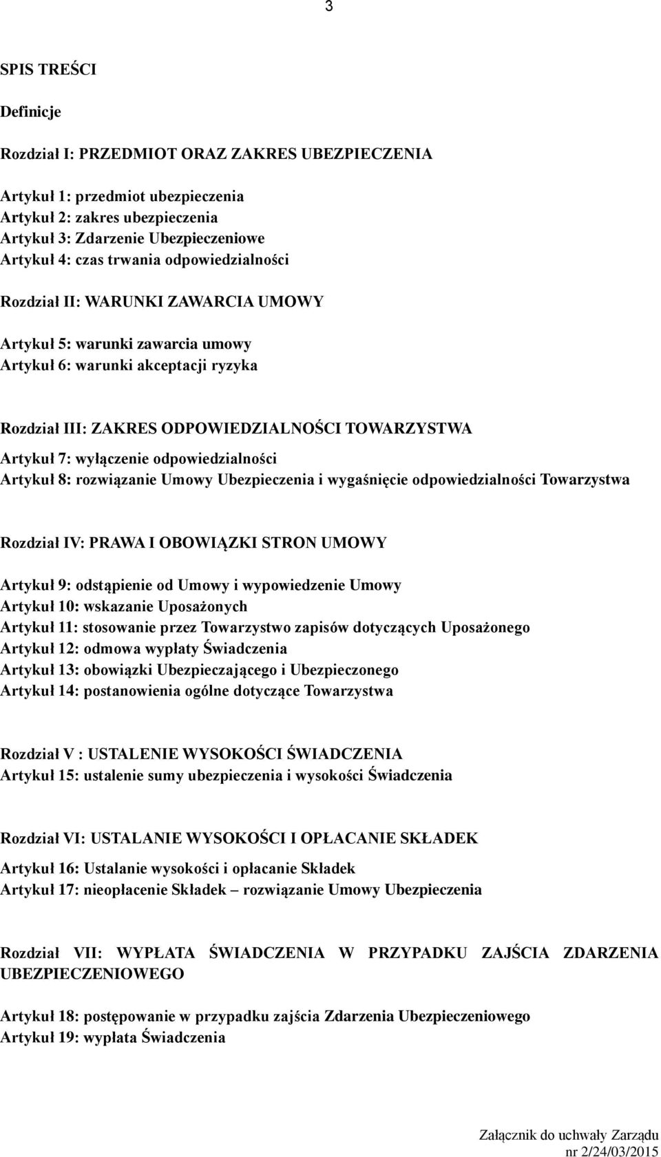 odpowiedzialności Artykuł 8: rozwiązanie Umowy Ubezpieczenia i wygaśnięcie odpowiedzialności Towarzystwa Rozdział IV: PRAWA I OBOWIĄZKI STRON UMOWY Artykuł 9: odstąpienie od Umowy i wypowiedzenie