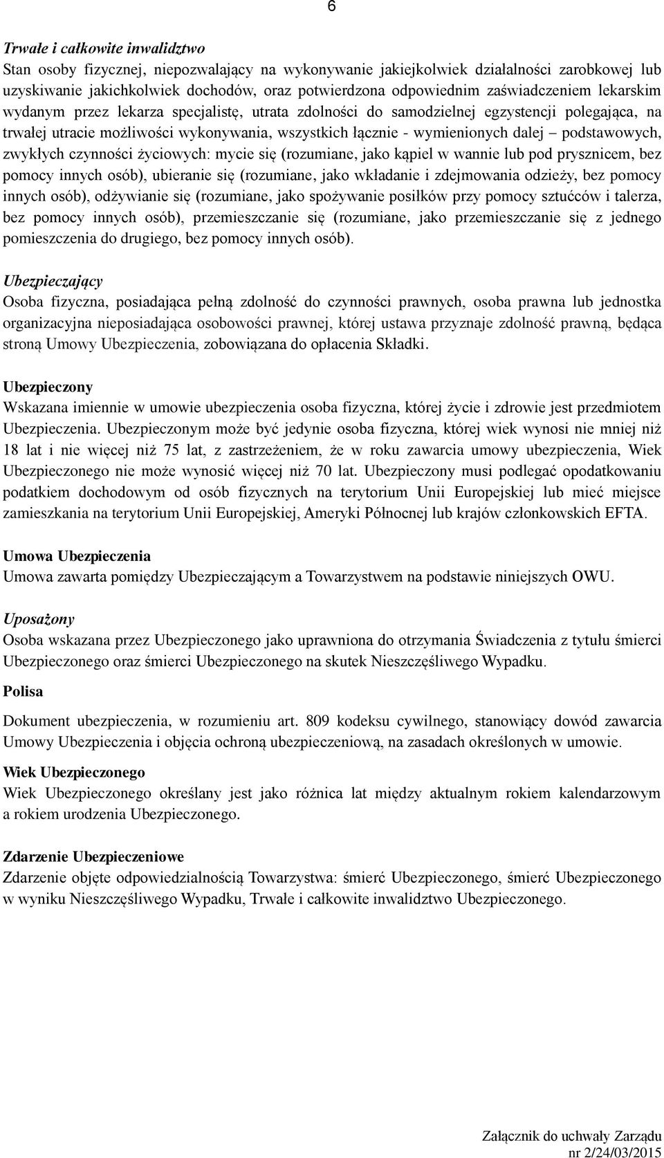 podstawowych, zwykłych czynności życiowych: mycie się (rozumiane, jako kąpiel w wannie lub pod prysznicem, bez pomocy innych osób), ubieranie się (rozumiane, jako wkładanie i zdejmowania odzieży, bez