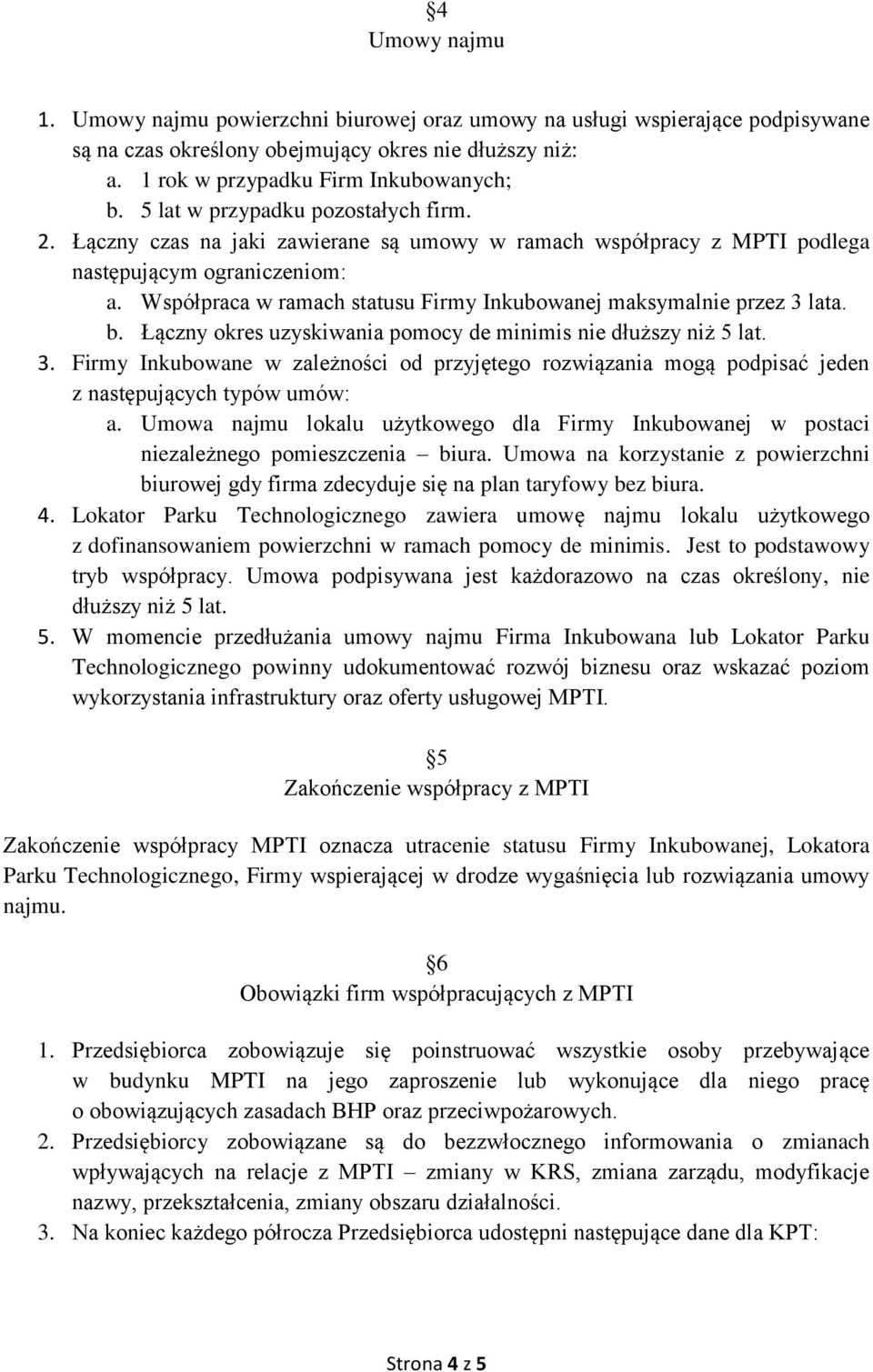 Współpraca w ramach statusu Firmy Inkubowanej maksymalnie przez 3 lata. b. Łączny okres uzyskiwania pomocy de minimis nie dłuższy niż 5 lat. 3. Firmy Inkubowane w zależności od przyjętego rozwiązania mogą podpisać jeden z następujących typów umów: a.