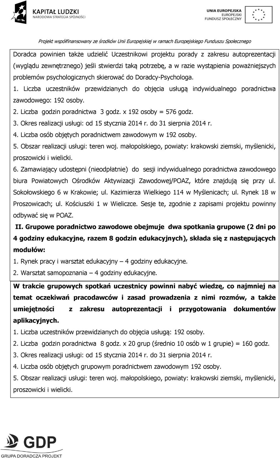 x 192 osoby = 576 godz. 3. Okres realizacji usługi: od 15 stycznia 2014 r. do 31 sierpnia 2014 r. 4. Liczba osób objętych poradnictwem zawodowym w 192 osoby. 5. Obszar realizacji usługi: teren woj.