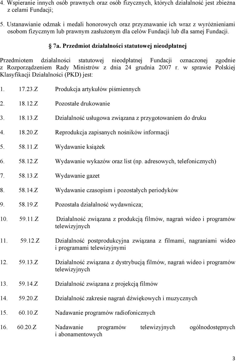 Przedmiot działalności statutowej nieodpłatnej Przedmiotem działalności statutowej nieodpłatnej Fundacji oznaczonej zgodnie z Rozporządzeniem Rady Ministrów z dnia 24 grudnia 2007 r.