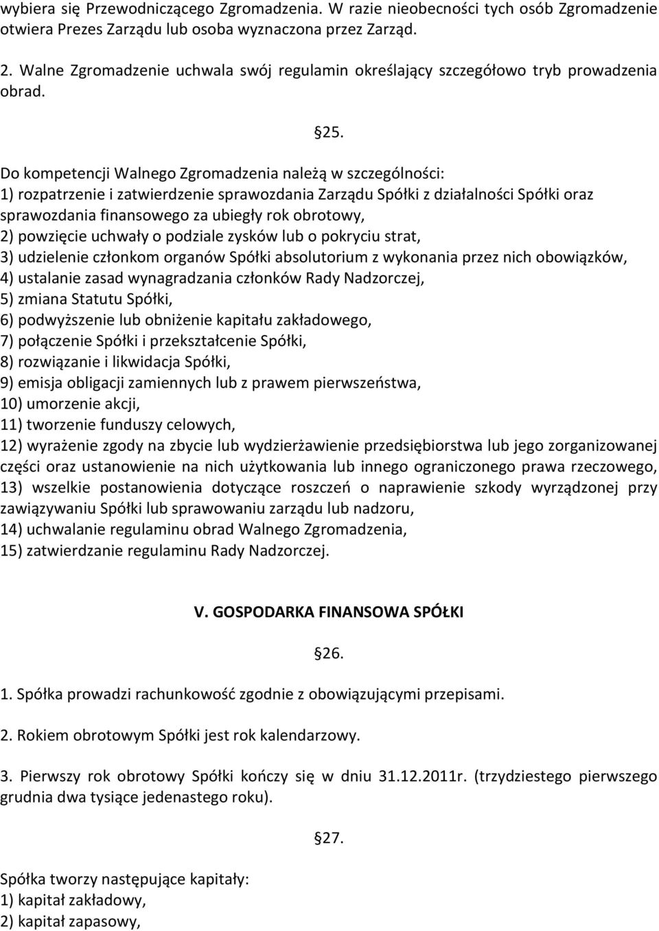 Do kompetencji Walnego Zgromadzenia należą w szczególności: 1) rozpatrzenie i zatwierdzenie sprawozdania Zarządu Spółki z działalności Spółki oraz sprawozdania finansowego za ubiegły rok obrotowy, 2)