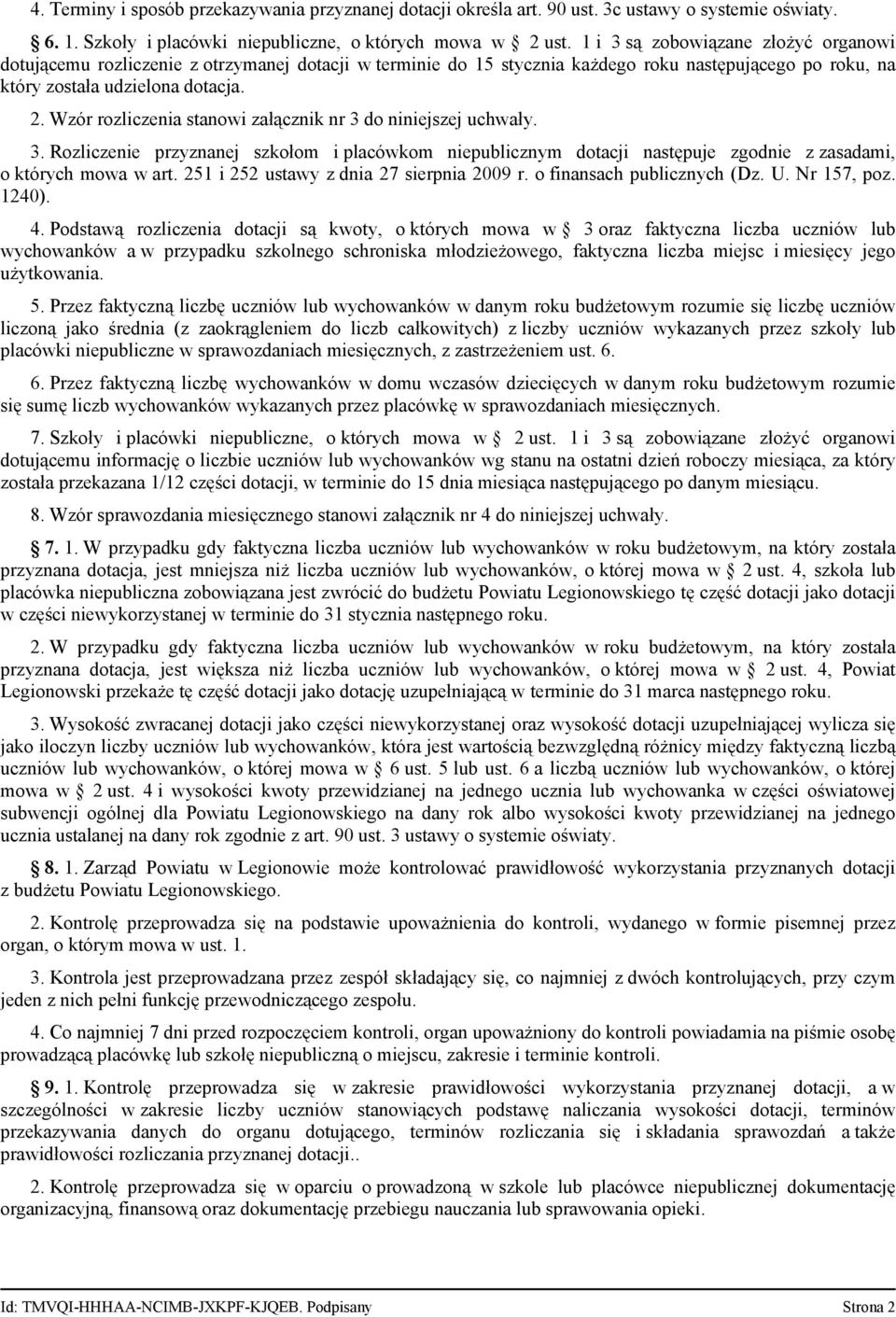 Wzór rozliczenia stanowi załącznik nr 3 do niniejszej uchwały. 3. Rozliczenie przyznanej szkołom i placówkom niepublicznym dotacji następuje zgodnie z zasadami, o których mowa w art.