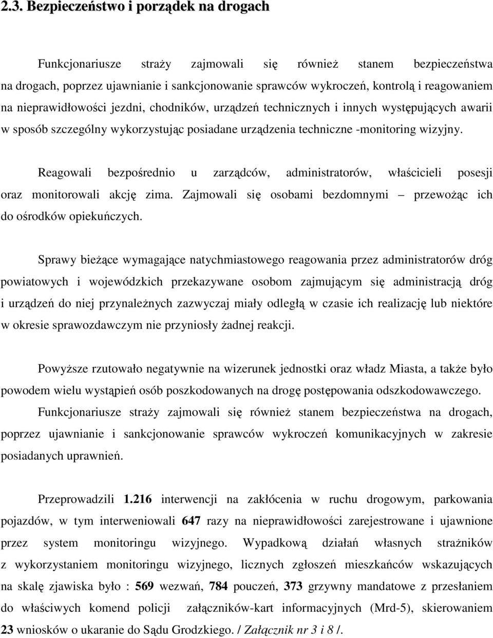 Reagowali bezpośrednio u zarządców, administratorów, właścicieli posesji oraz monitorowali akcję zima. Zajmowali się osobami bezdomnymi przewoŝąc ich do ośrodków opiekuńczych.