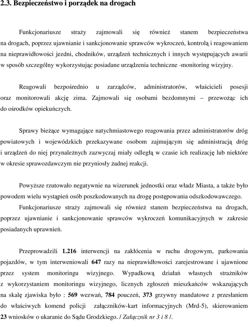 Reagowali bezpośrednio u zarządców, administratorów, właścicieli posesji oraz monitorowali akcję zima. Zajmowali się osobami bezdomnymi przewoŝąc ich do ośrodków opiekuńczych.