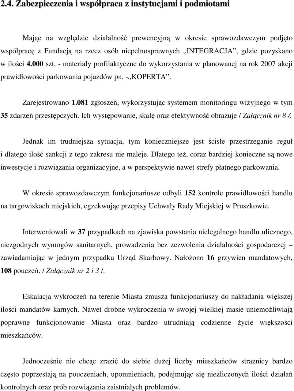 081 zgłoszeń, wykorzystując systemem monitoringu wizyjnego w tym 35 zdarzeń przestępczych. Ich występowanie, skalę oraz efektywność obrazuje / Załącznik nr 8 /.