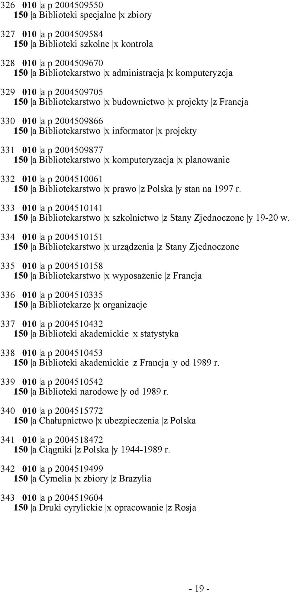 komputeryzacja x planowanie 332 010 a p 2004510061 150 a Bibliotekarstwo x prawo z Polska y stan na 1997 r. 333 010 a p 2004510141 150 a Bibliotekarstwo x szkolnictwo z Stany Zjednoczone y 19-20 w.