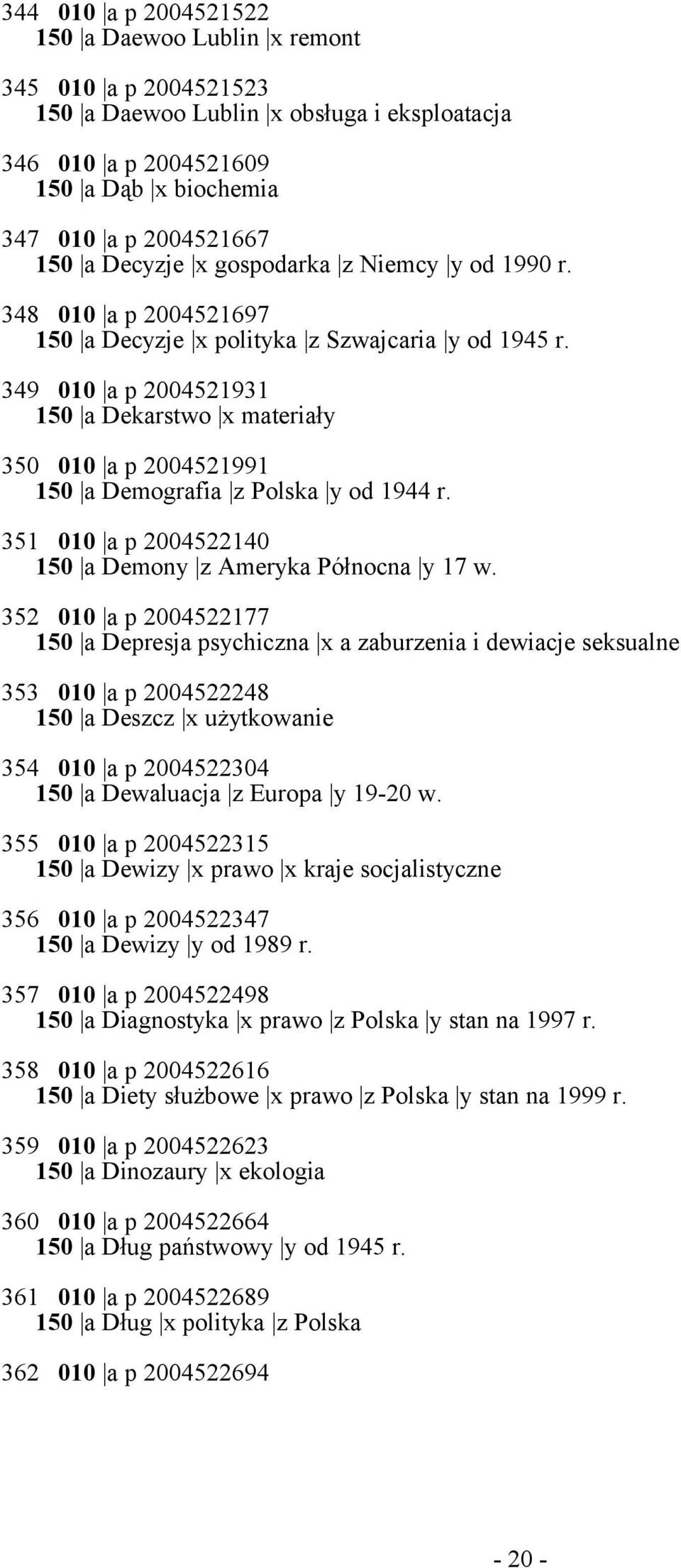 349 010 a p 2004521931 150 a Dekarstwo x materiały 350 010 a p 2004521991 150 a Demografia z Polska y od 1944 r. 351 010 a p 2004522140 150 a Demony z Ameryka Północna y 17 w.