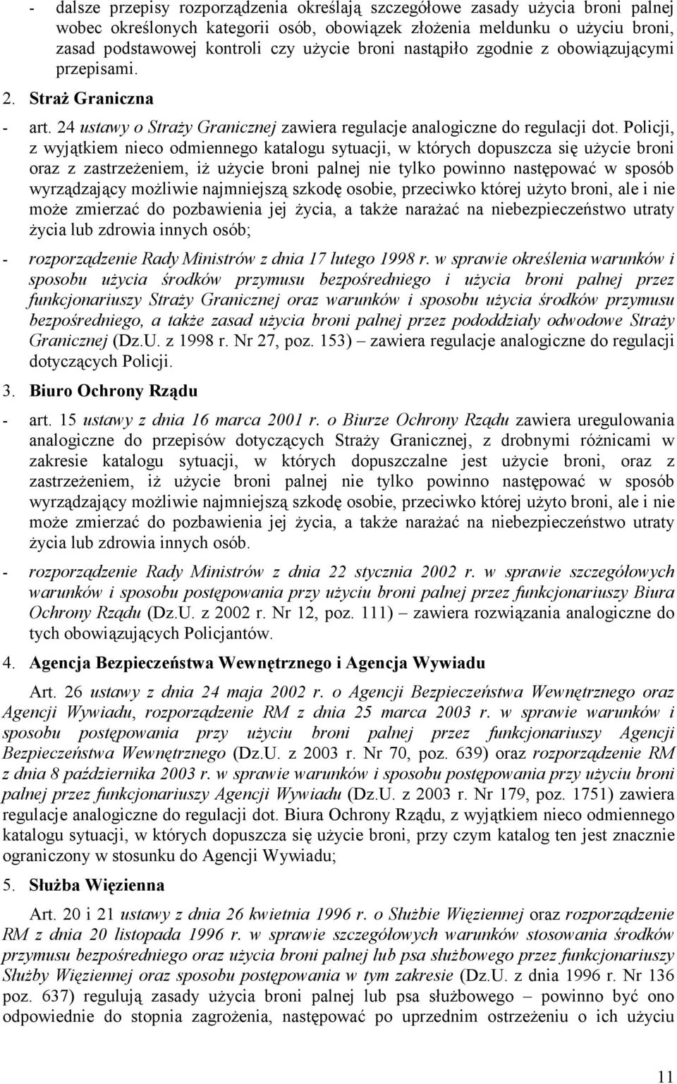 Policji, z wyjątkiem nieco odmiennego katalogu sytuacji, w których dopuszcza się uŝycie broni oraz z zastrzeŝeniem, iŝ uŝycie broni palnej nie tylko powinno następować w sposób wyrządzający moŝliwie