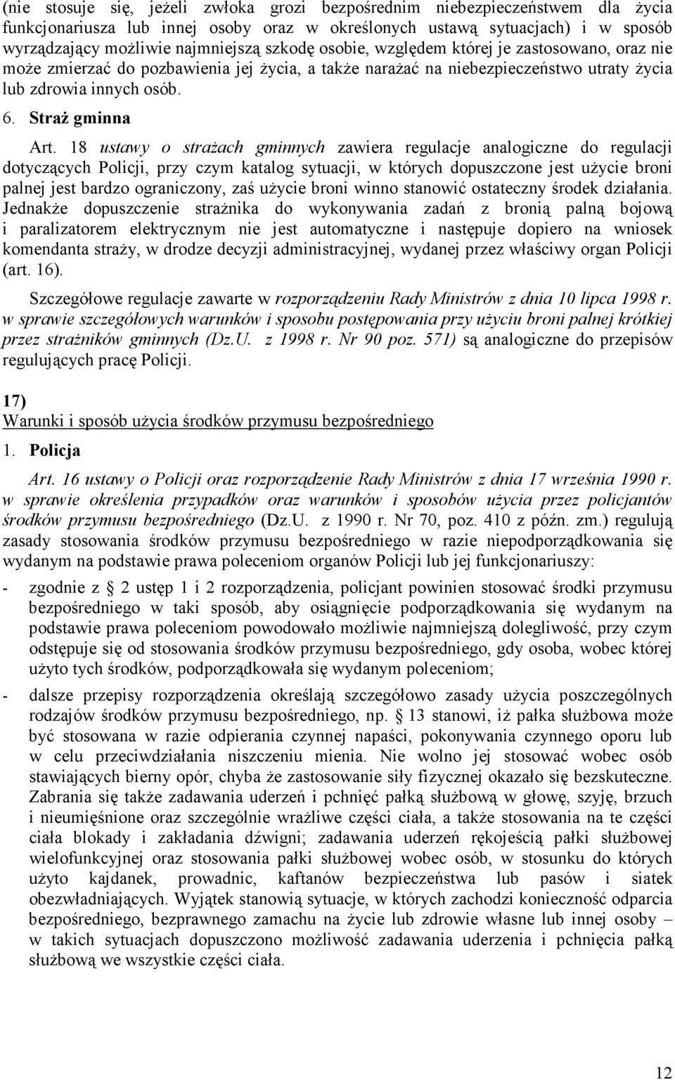 18 ustawy o straŝach gminnych zawiera regulacje analogiczne do regulacji dotyczących Policji, przy czym katalog sytuacji, w których dopuszczone jest uŝycie broni palnej jest bardzo ograniczony, zaś